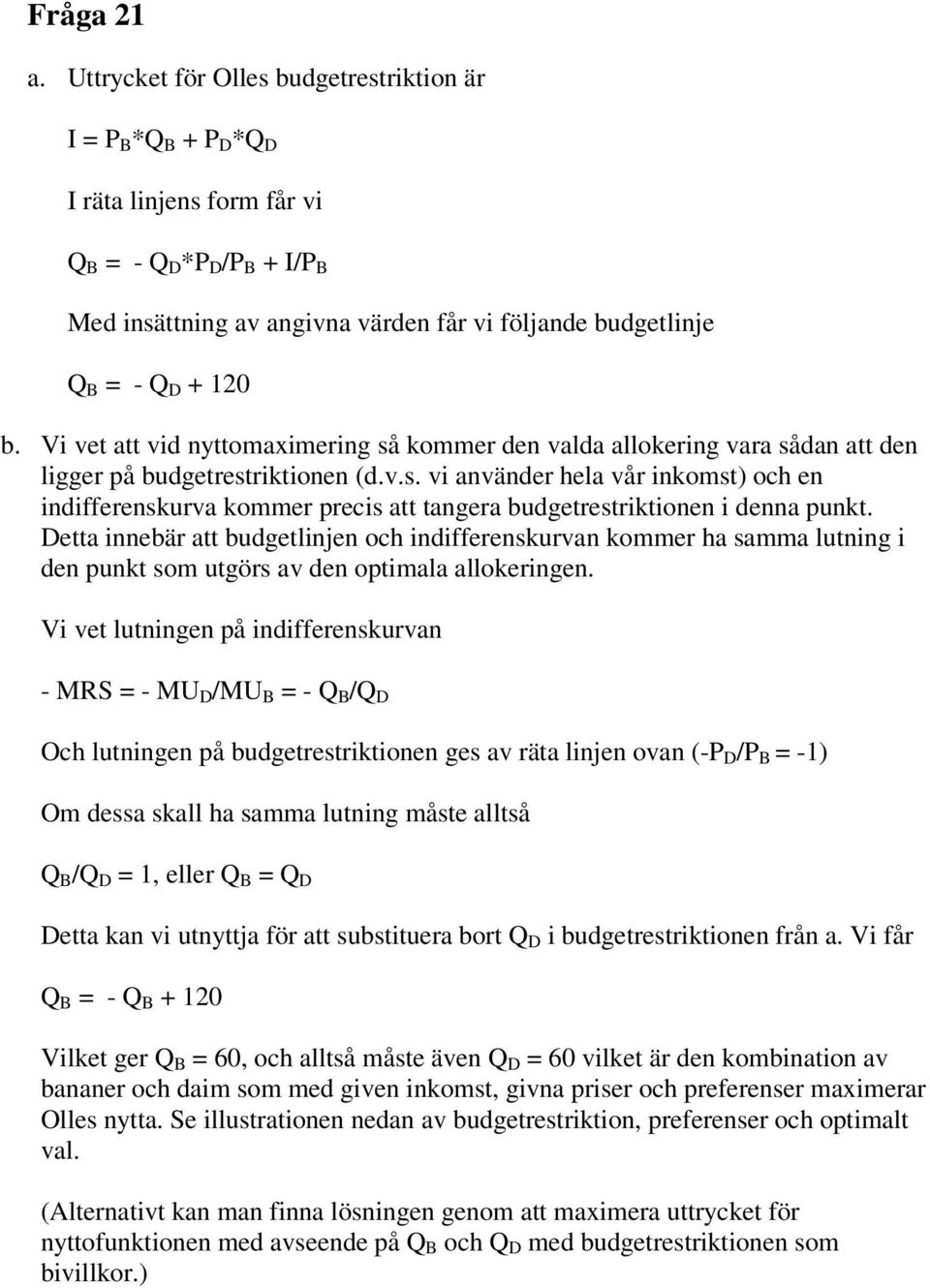 120 b. Vi vet att vid nyttomaximering så kommer den valda allokering vara sådan att den ligger på budgetrestriktionen (d.v.s. vi använder hela vår inkomst) och en indifferenskurva kommer precis att tangera budgetrestriktionen i denna punkt.