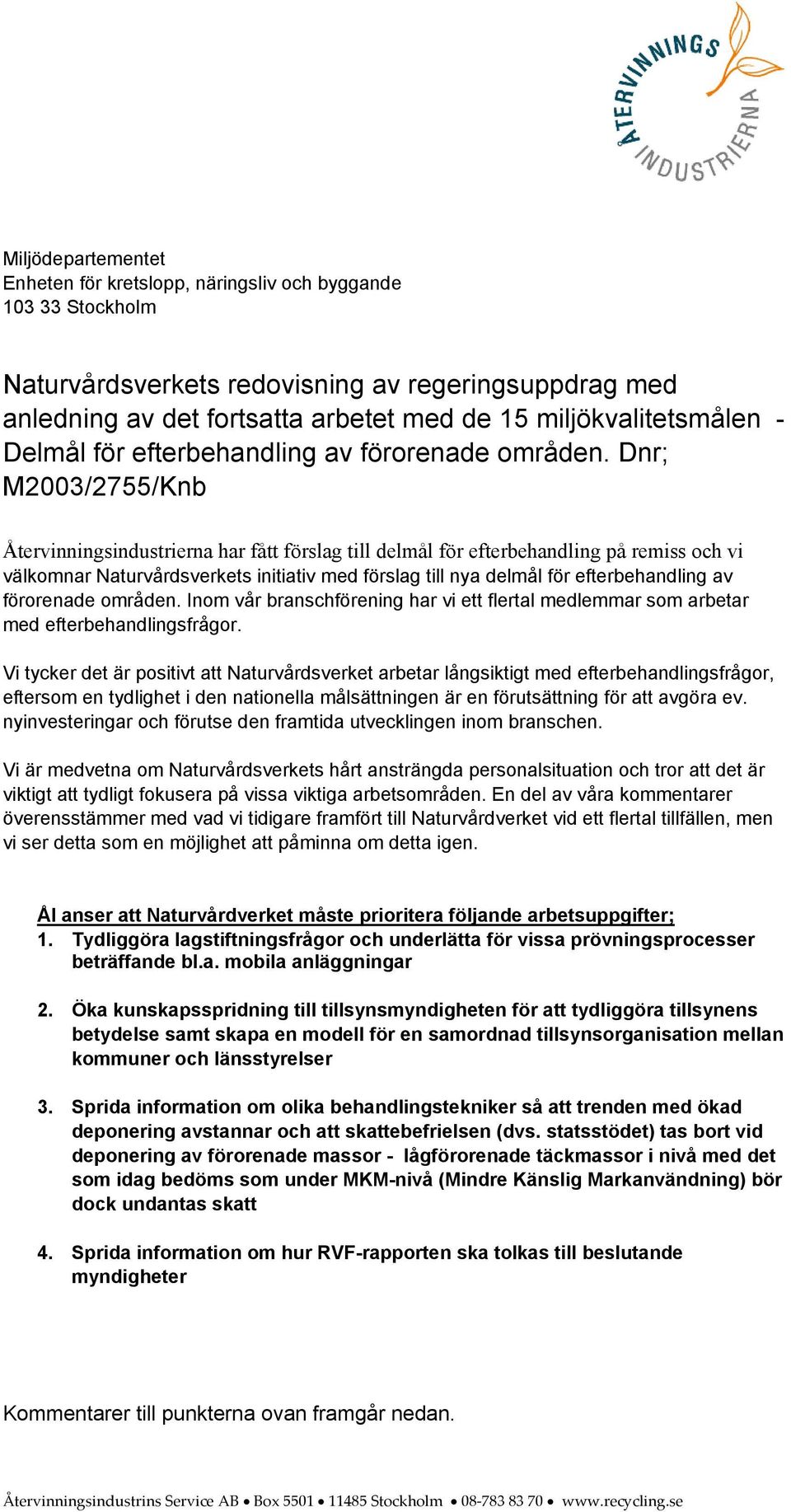 Dnr; M2003/2755/Knb Återvinningsindustrierna har fått förslag till delmål för efterbehandling på remiss och vi välkomnar Naturvårdsverkets initiativ med förslag till nya delmål för efterbehandling av