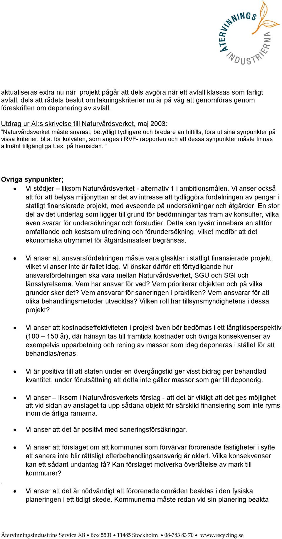 Utdrag ur ÅI:s skrivelse till Naturvårdsverket, maj 2003: Naturvårdsverket måste snarast, betydligt tydligare och bredare än hittills, föra ut sina synpunkter på vissa kriterier, bl.a. för kolväten, som anges i RVF- rapporten och att dessa synpunkter måste finnas allmänt tillgängliga t.