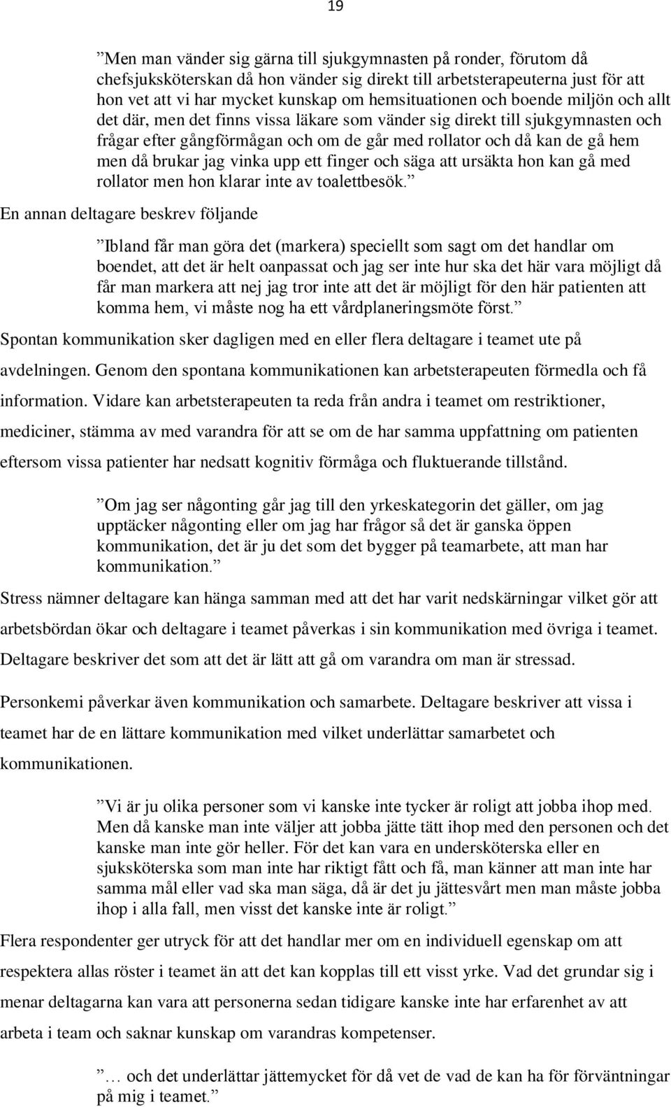 men då brukar jag vinka upp ett finger och säga att ursäkta hon kan gå med rollator men hon klarar inte av toalettbesök.