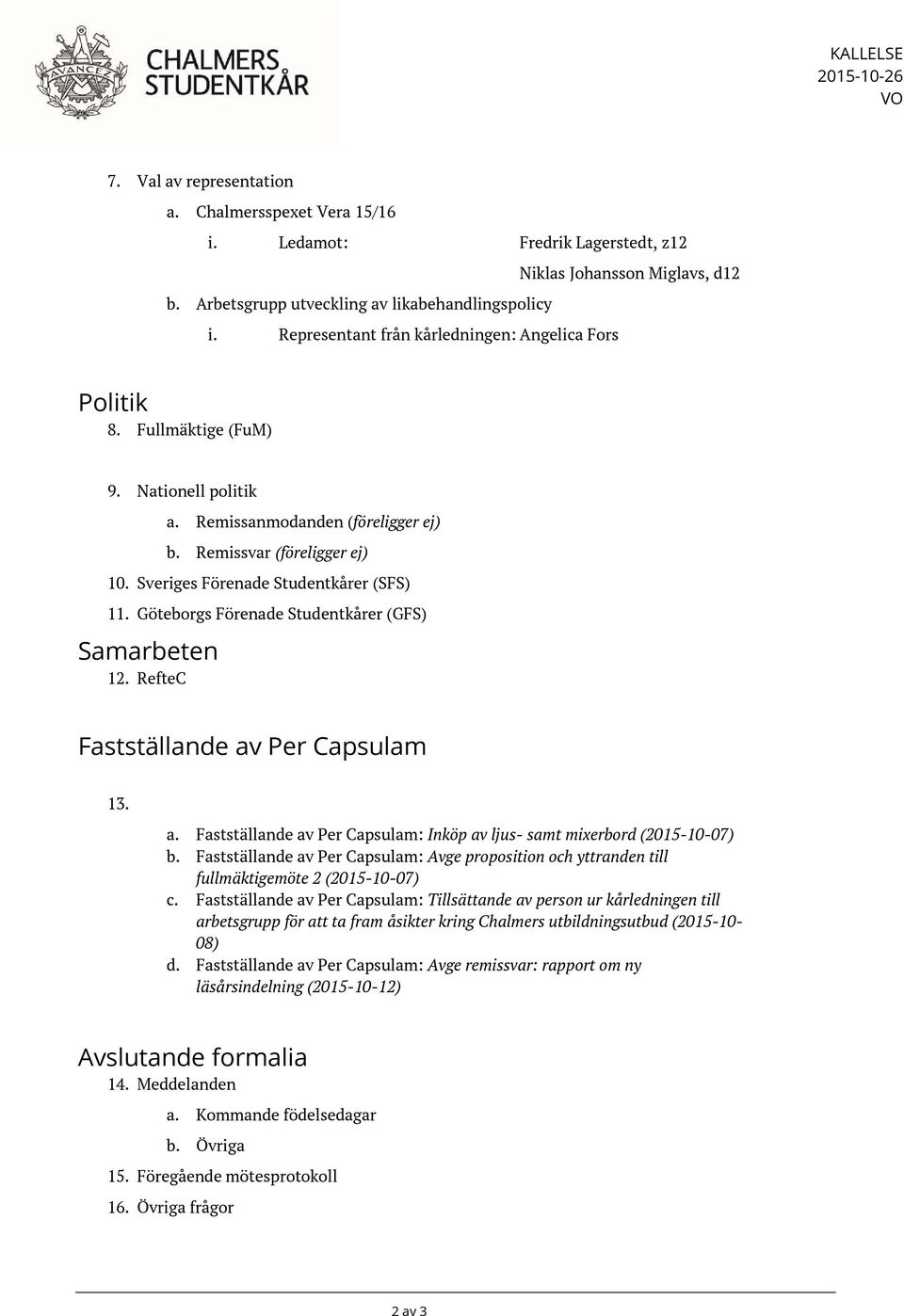 Sveriges Förenade Studentkårer (SFS) 11. Göteborgs Förenade Studentkårer (GFS) Samarbeten 12. RefteC Fastställande av Per Capsulam 13. a. Fastställande av Per Capsulam: Inköp av ljus- samt mixerbord (-10-07) b.