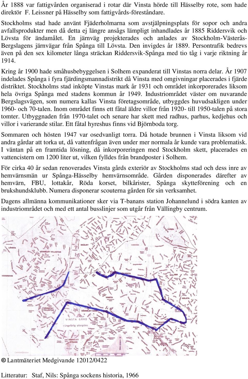 En järnväg projekterades och anlades av Stockholm-Västerås- Bergslagens järnvägar från Spånga till Lövsta. Den invigdes år 1889.
