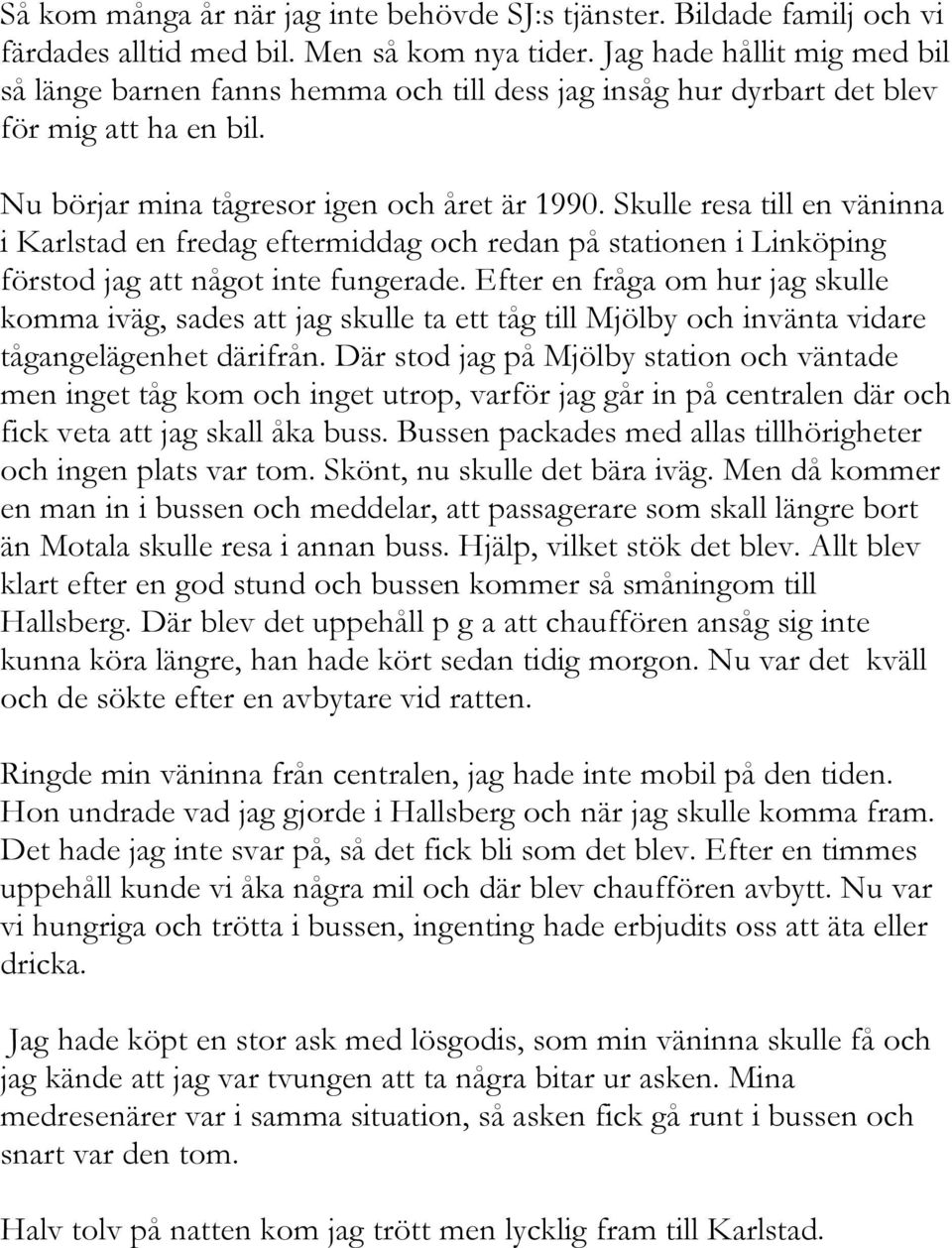 Skulle resa till en väninna i Karlstad en fredag eftermiddag och redan på stationen i Linköping förstod jag att något inte fungerade.