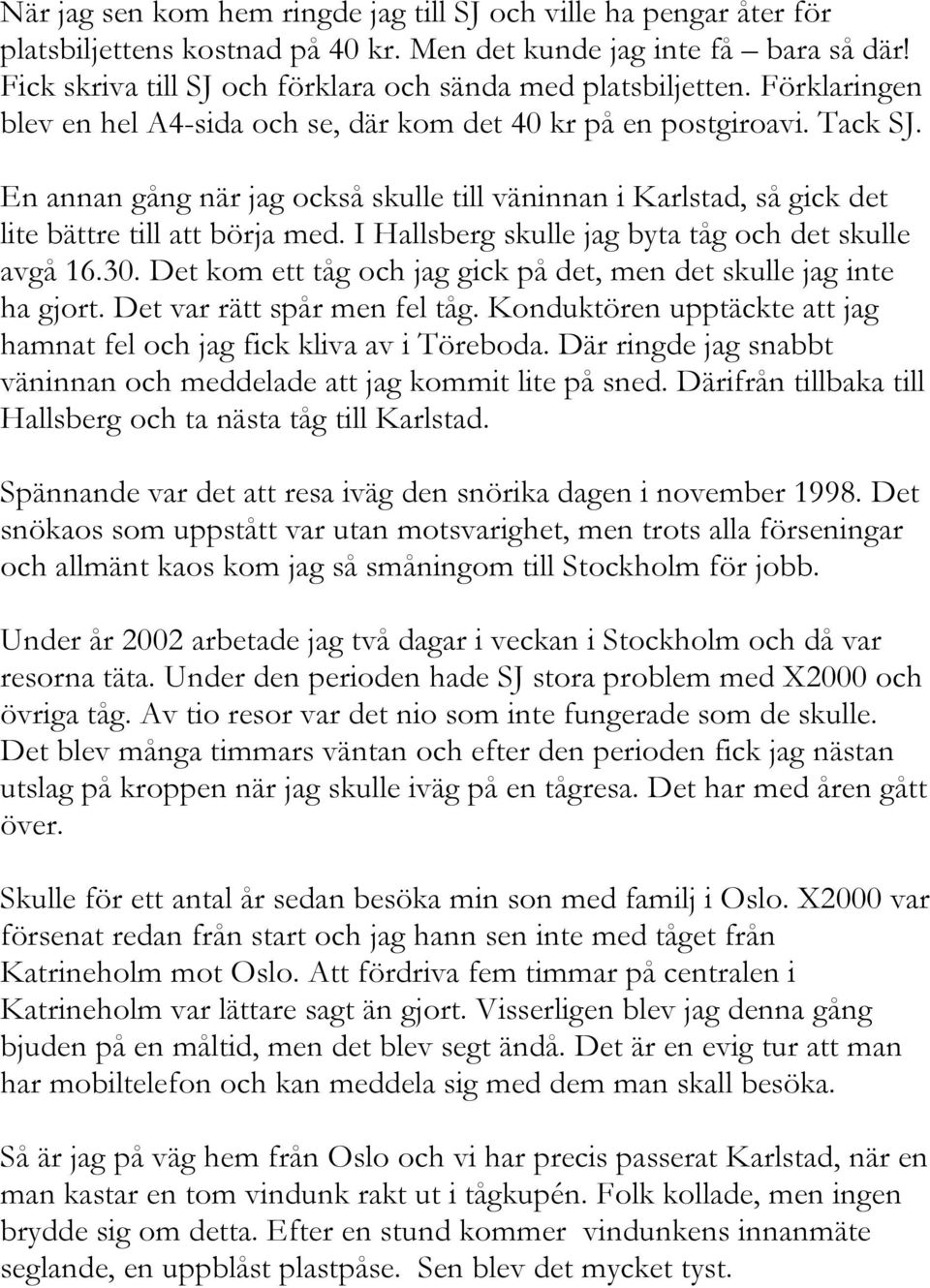 En annan gång när jag också skulle till väninnan i Karlstad, så gick det lite bättre till att börja med. I Hallsberg skulle jag byta tåg och det skulle avgå 16.30.