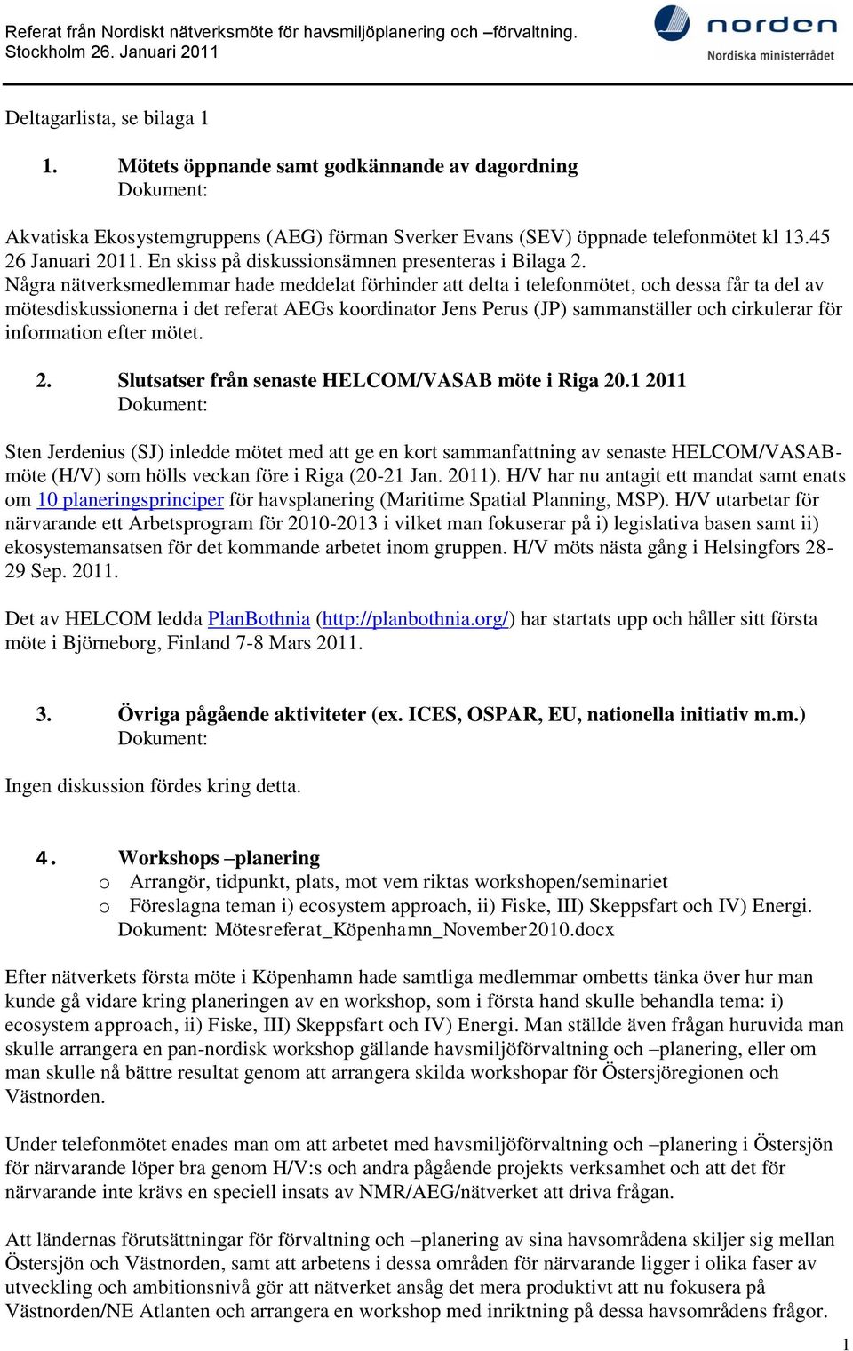 Några nätverksmedlemmar hade meddelat förhinder att delta i telefonmötet, och dessa får ta del av mötesdiskussionerna i det referat AEGs koordinator Jens Perus (JP) sammanställer och cirkulerar för