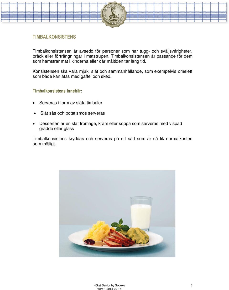Konsistensen ska vara mjuk, slät och sammanhållande, som exempelvis omelett som både kan ätas med gaffel och sked.