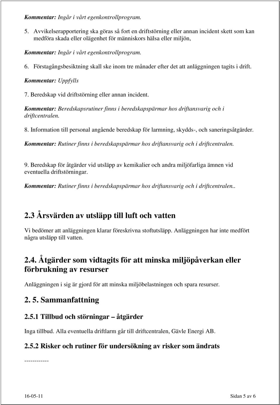 egenkontrollprogram. 6. Förstagångsbesiktning skall ske inom tre månader efter det att anläggningen tagits i drift. Kommentar: Uppfylls 7. Beredskap vid driftstörning eller annan incident.