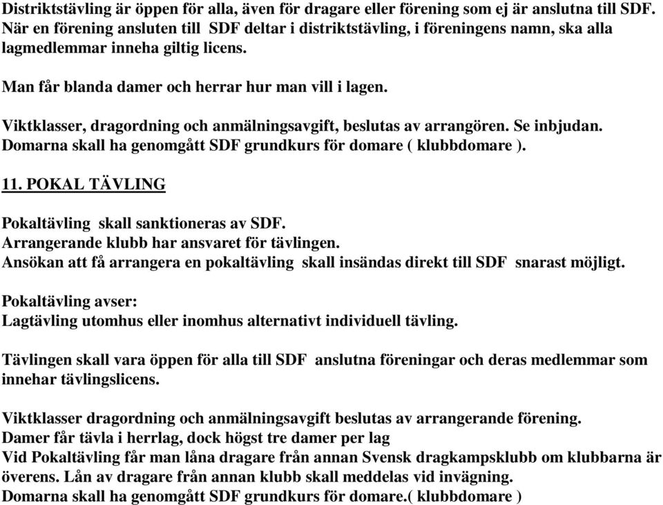 Viktklasser, dragordning och anmälningsavgift, beslutas av arrangören. Se inbjudan. Domarna skall ha genomgått SDF grundkurs för domare ( klubbdomare ). 11.