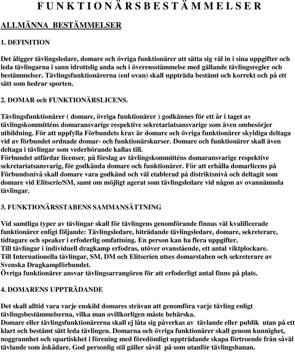 tävlingsregler och bestämmelser. Tävlingsfunktionärerna (enl ovan) skall uppträda bestämt och korrekt och på ett sätt som hedrar sporten. 2. DOMAR och FUNKTIONÄRSLICENS.