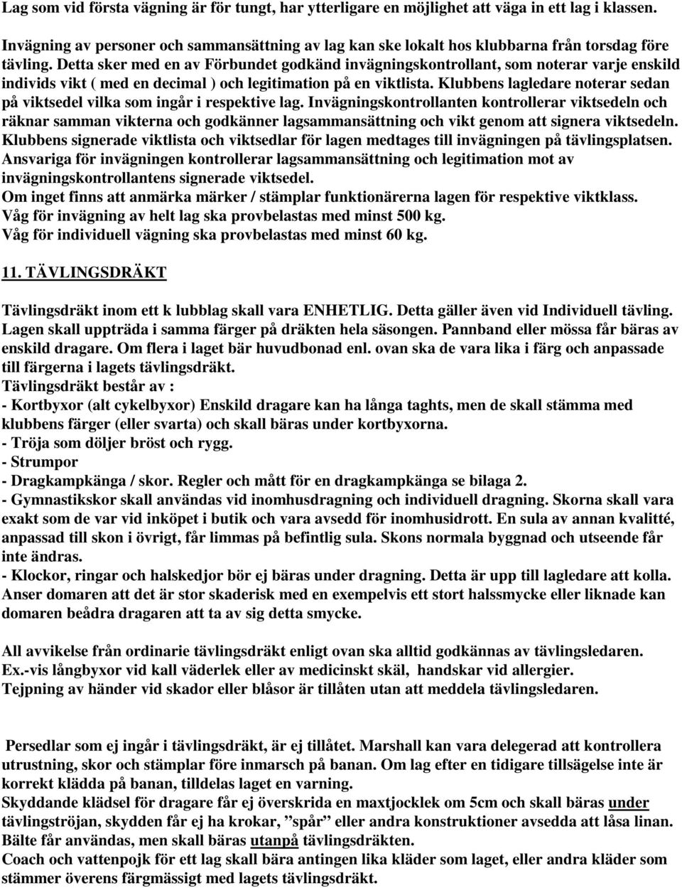 Detta sker med en av Förbundet godkänd invägningskontrollant, som noterar varje enskild individs vikt ( med en decimal ) och legitimation på en viktlista.