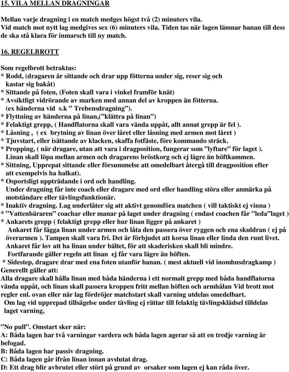 REGELBROTT Som regelbrott betraktas: * Rodd, (dragaren är sittande och drar upp fötterna under sig, reser sig och kastar sig bakåt) * Sittande på foten, (Foten skall vara i vinkel framför knät) *