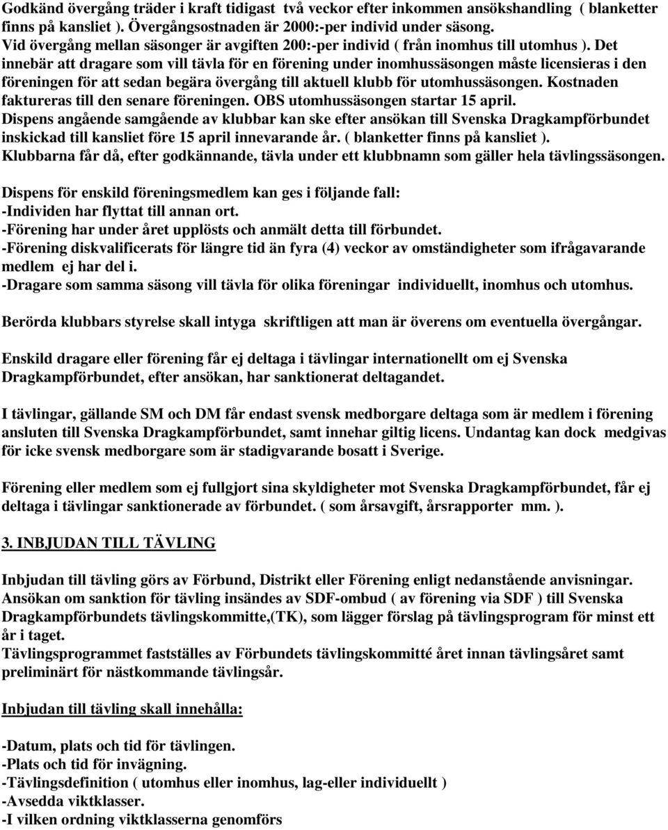 Det innebär att dragare som vill tävla för en förening under inomhussäsongen måste licensieras i den föreningen för att sedan begära övergång till aktuell klubb för utomhussäsongen.