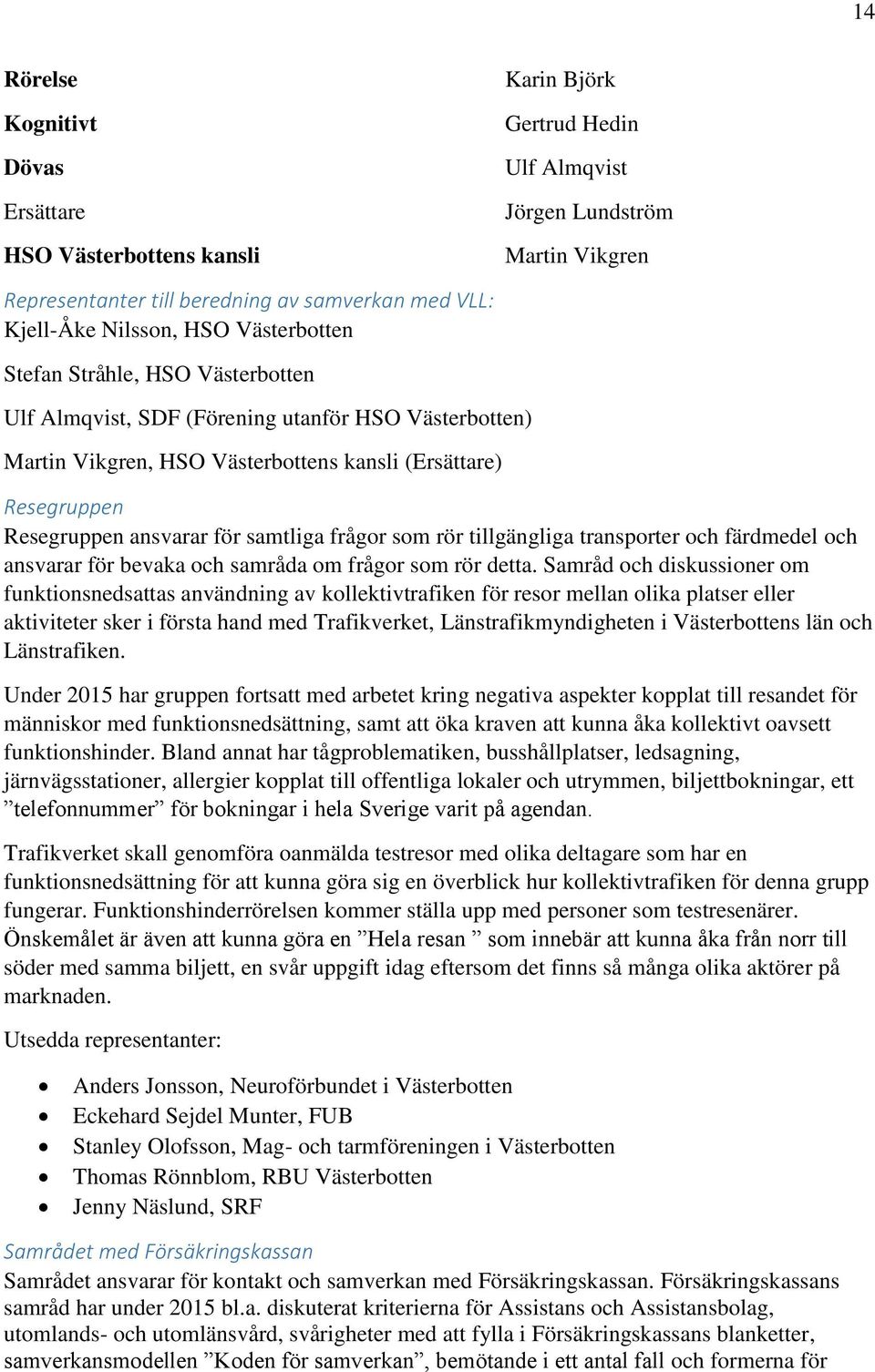 för samtliga frågor som rör tillgängliga transporter och färdmedel och ansvarar för bevaka och samråda om frågor som rör detta.