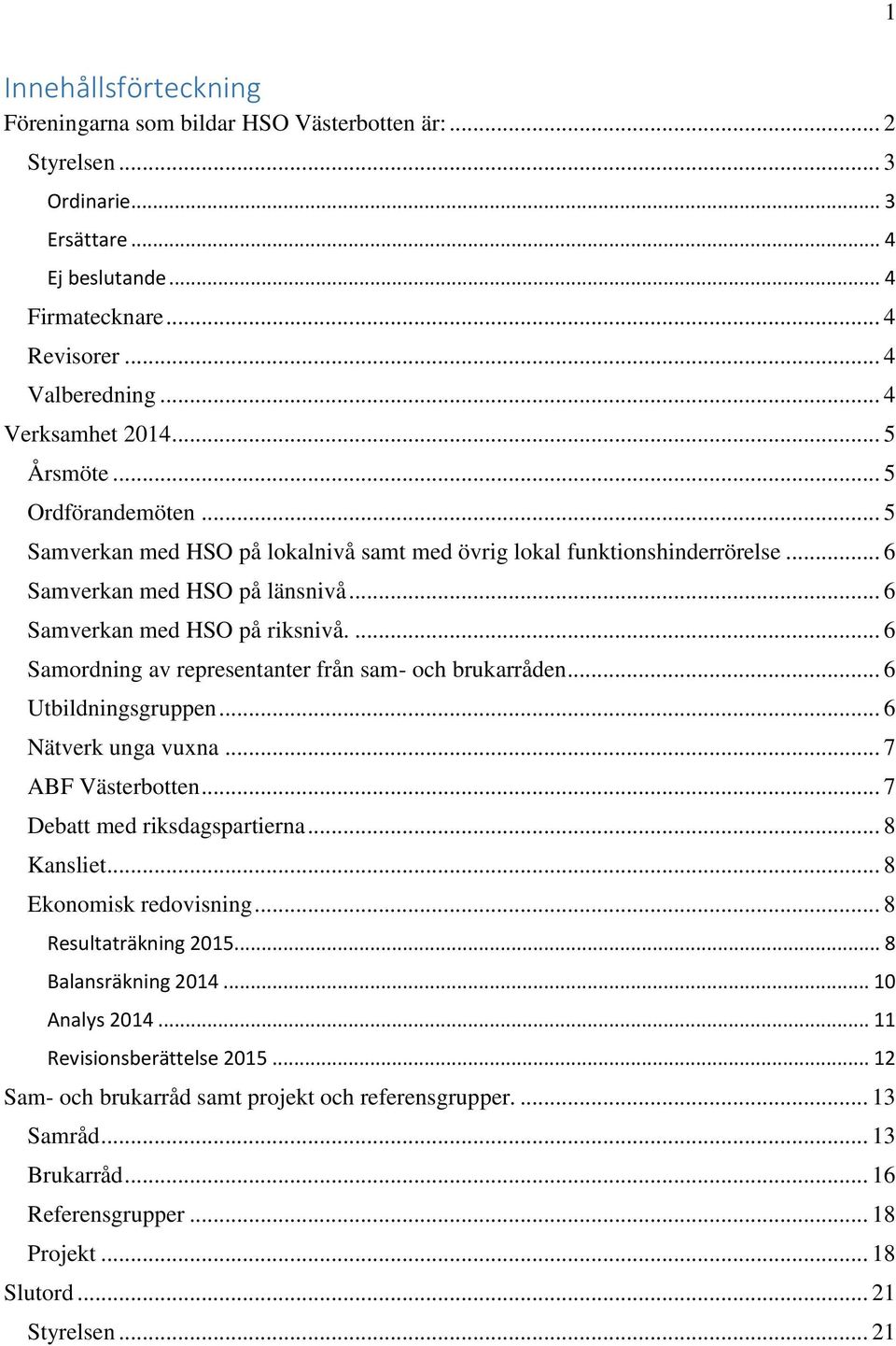 .. 6 Samverkan med HSO på riksnivå.... 6 Samordning av representanter från sam- och brukarråden... 6 Utbildningsgruppen... 6 Nätverk unga vuxna... 7 ABF Västerbotten... 7 Debatt med riksdagspartierna.