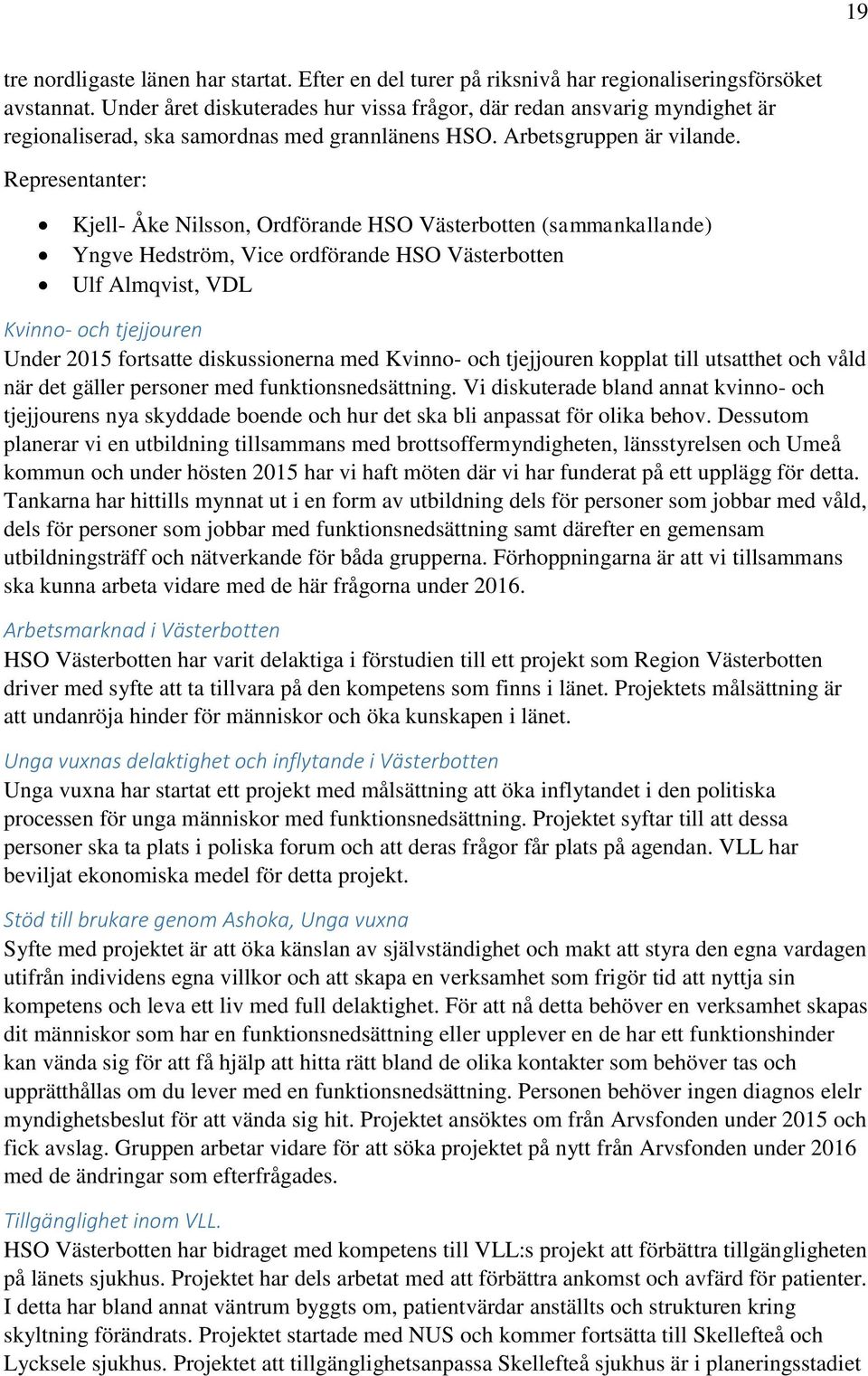 Kjell- Åke Nilsson, Ordförande HSO Västerbotten (sammankallande) Yngve Hedström, Vice ordförande HSO Västerbotten Ulf Almqvist, VDL Kvinno- och tjejjouren Under 2015 fortsatte diskussionerna med