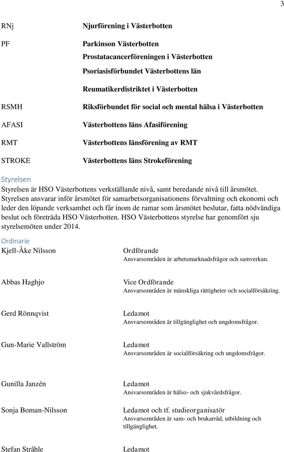 verkställande nivå, samt beredande nivå till årsmötet.