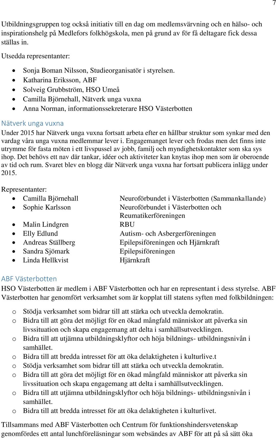 Katharina Eriksson, ABF Solveig Grubbström, HSO Umeå Camilla Björnehall, Nätverk unga vuxna Anna Norman, informationssekreterare HSO Västerbotten Nätverk unga vuxna Under 2015 har Nätverk unga vuxna