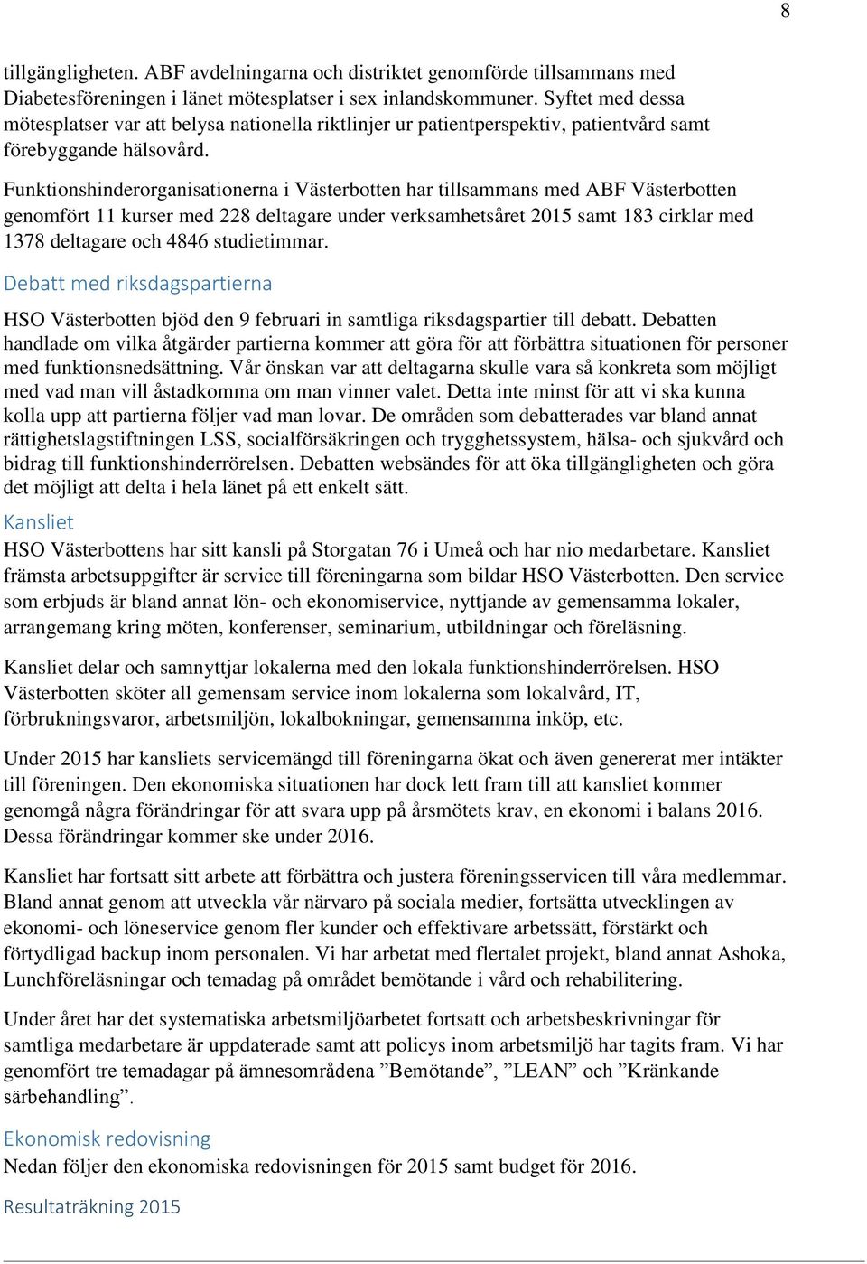 Funktionshinderorganisationerna i Västerbotten har tillsammans med ABF Västerbotten genomfört 11 kurser med 228 deltagare under verksamhetsåret 2015 samt 183 cirklar med 1378 deltagare och 4846