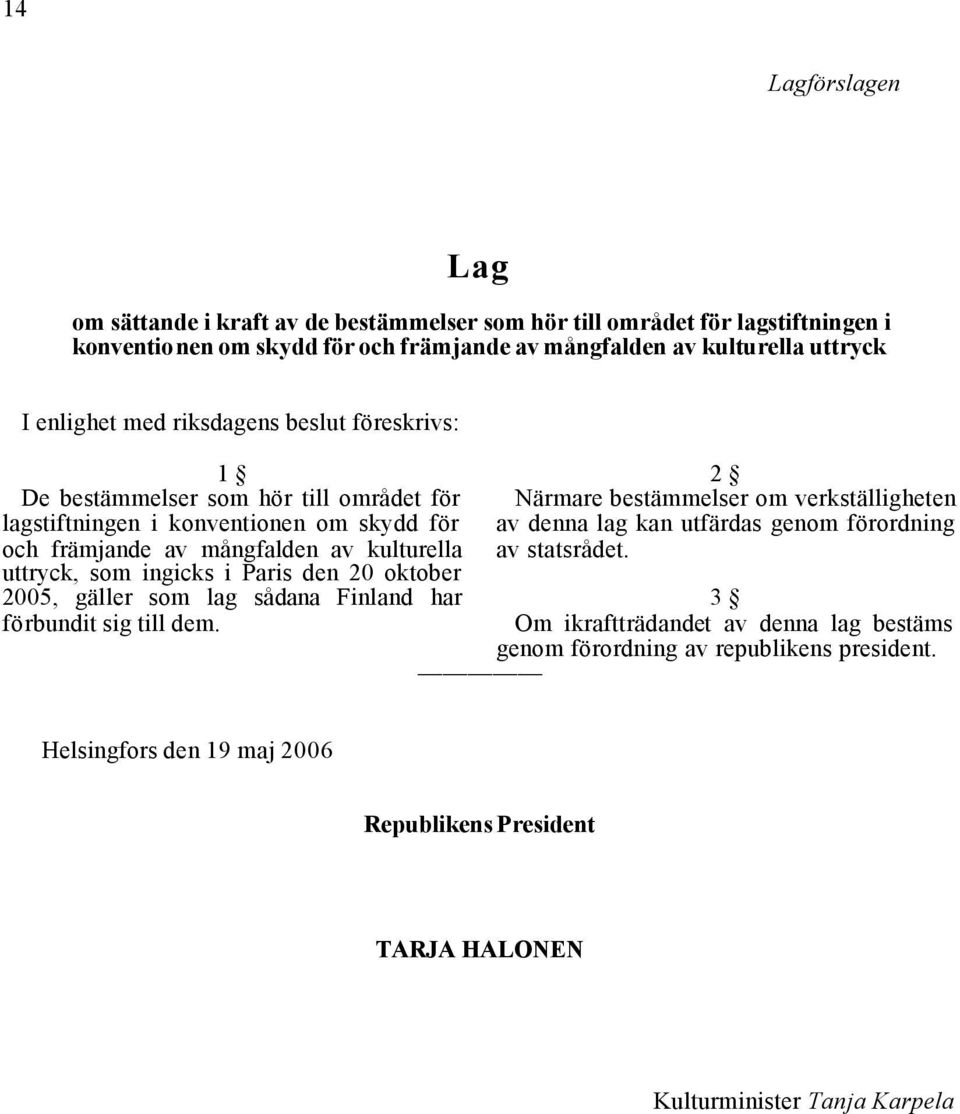 ingicks i Paris den 20 oktober 2005, gäller som lag sådana Finland har förbundit sig till dem.