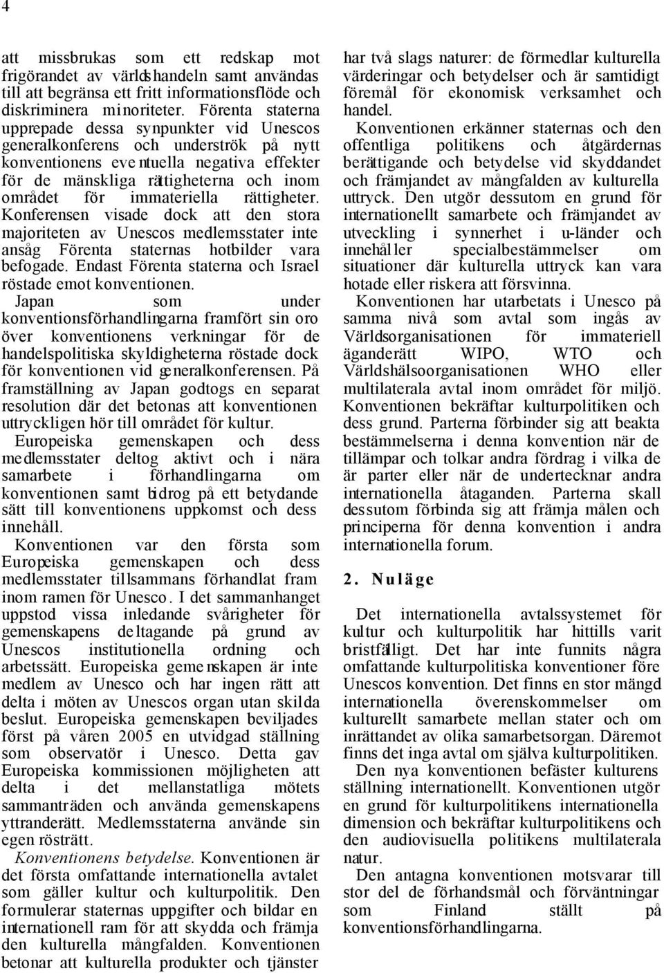 immateriella rättigheter. Konferensen visade dock att den stora majoriteten av Unescos medlemsstater inte ansåg Förenta staternas hotbilder vara befogade.