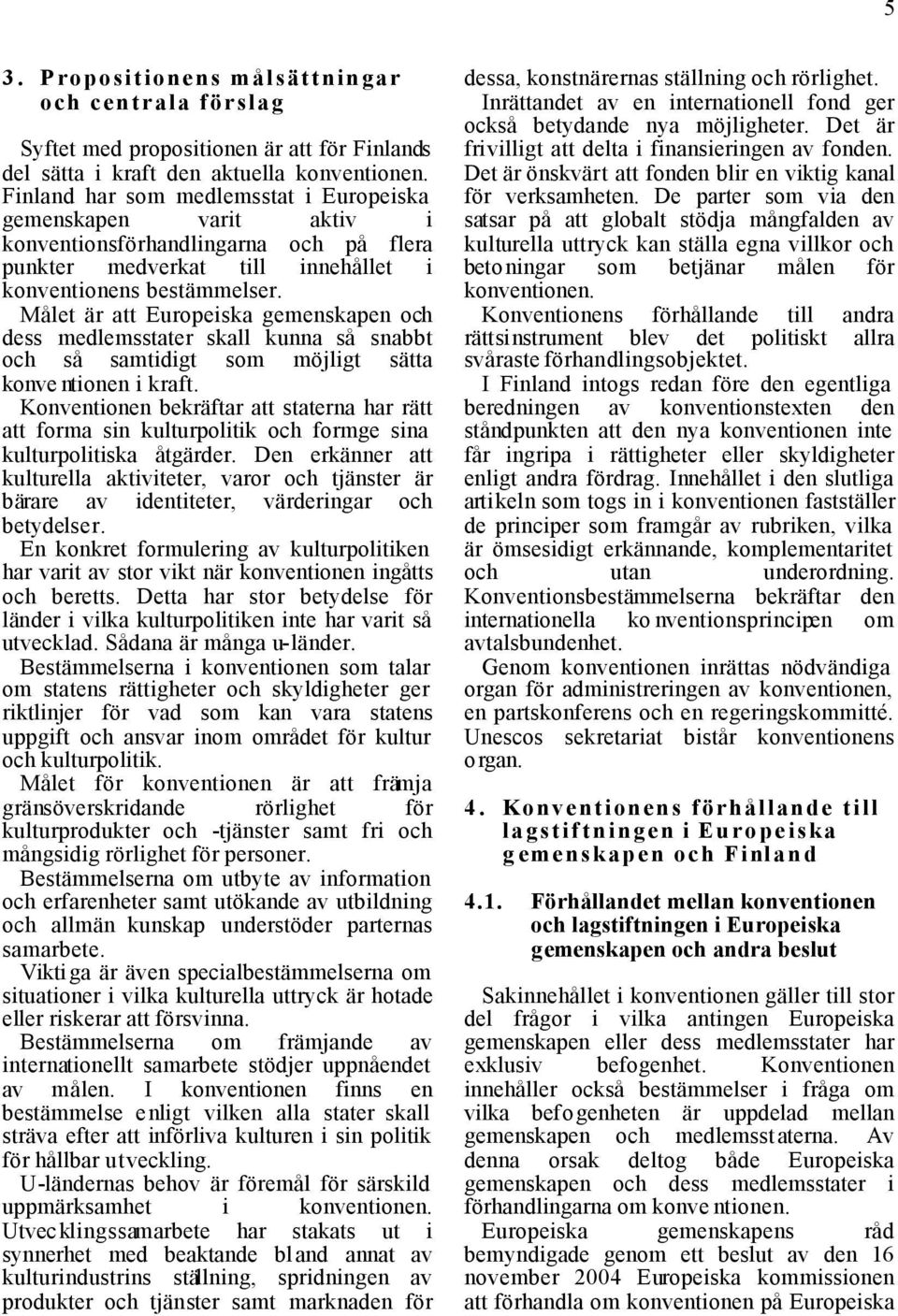 Målet är att Europeiska gemenskapen och dess medlemsstater skall kunna så snabbt och så samtidigt som möjligt sätta konve ntionen i kraft.