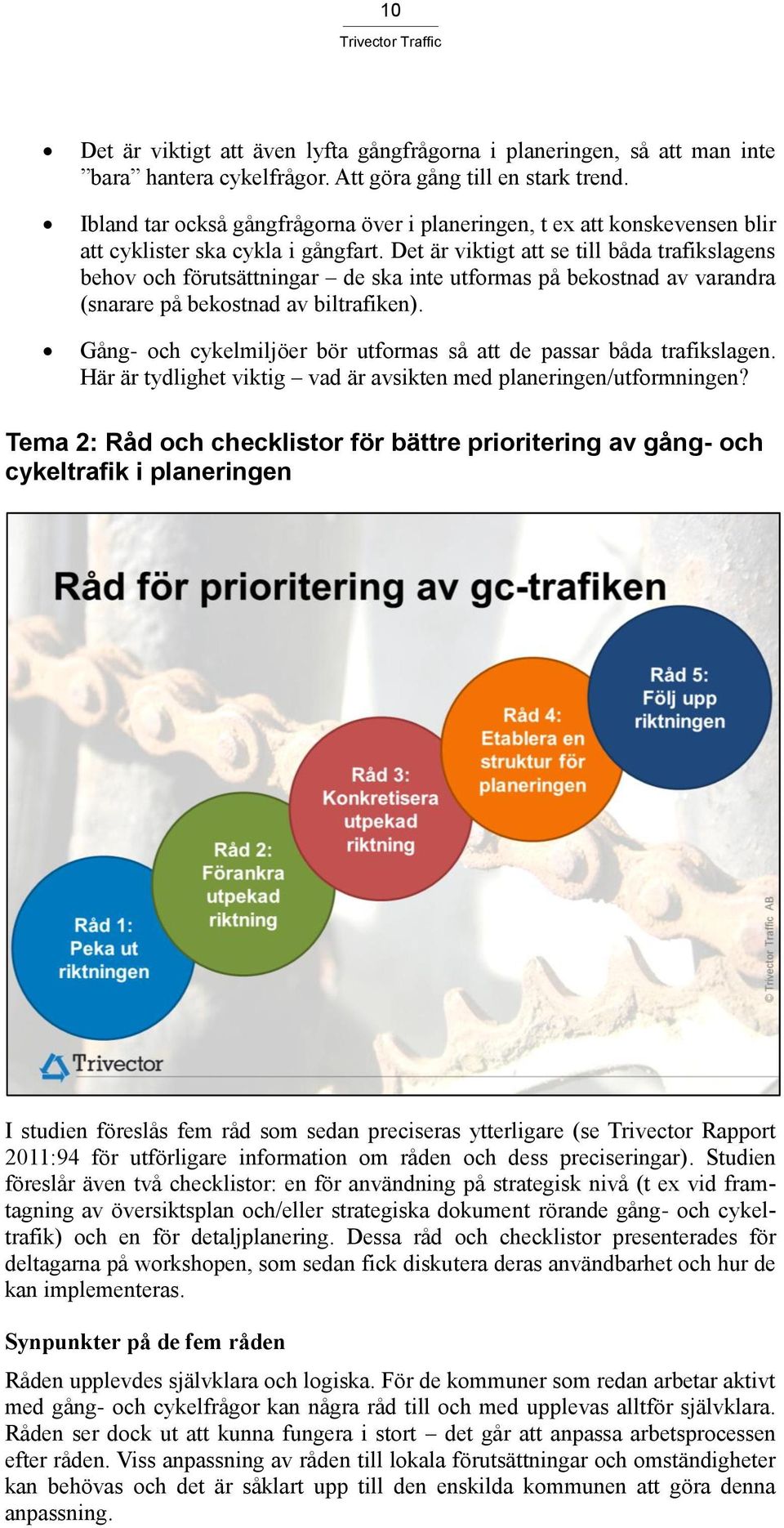 Det är viktigt att se till båda trafikslagens behov och förutsättningar de ska inte utformas på bekostnad av varandra (snarare på bekostnad av biltrafiken).