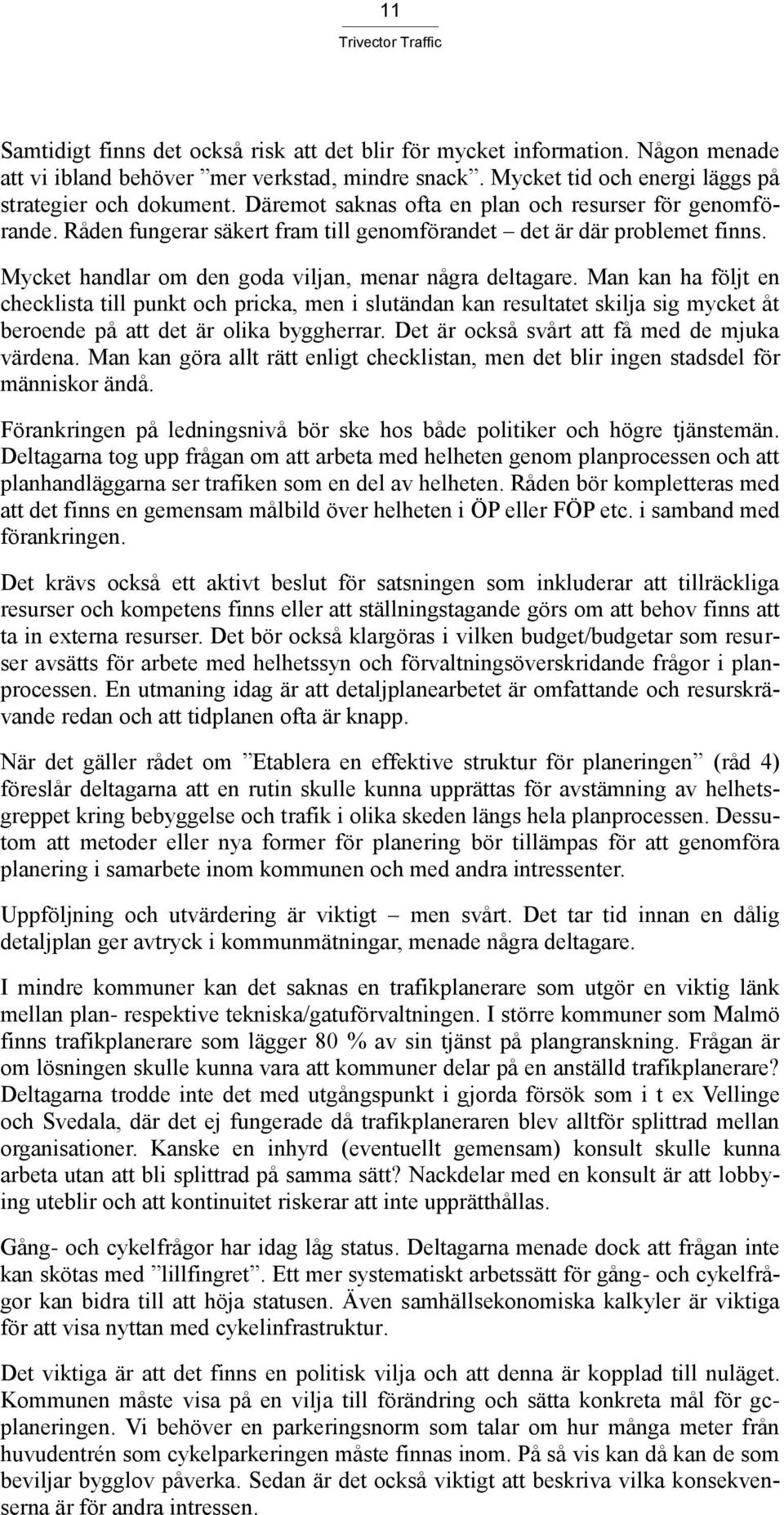 Man kan ha följt en checklista till punkt och pricka, men i slutändan kan resultatet skilja sig mycket åt beroende på att det är olika byggherrar. Det är också svårt att få med de mjuka värdena.