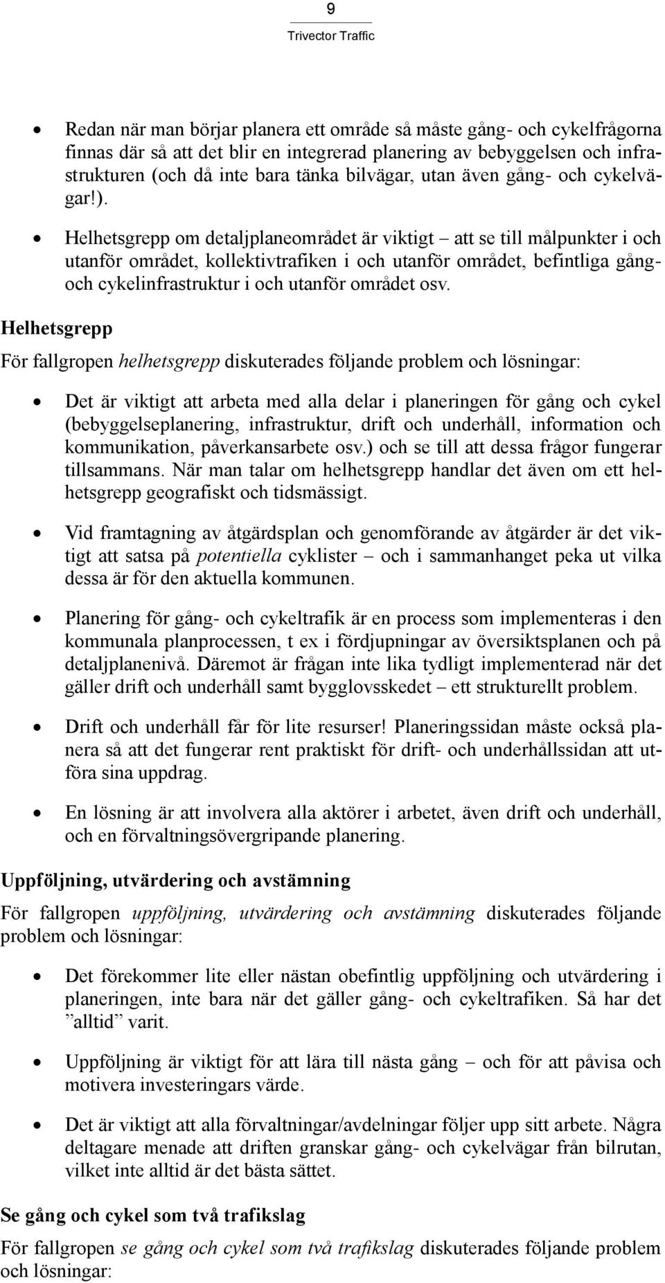 Helhetsgrepp om detaljplaneområdet är viktigt att se till målpunkter i och utanför området, kollektivtrafiken i och utanför området, befintliga gångoch cykelinfrastruktur i och utanför området osv.