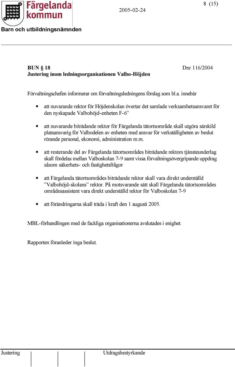 nyskapade Valbohöjd-enheten F-6 att nuvarande biträdande rektor för Färgelanda tätortsområde skall utgöra särskild platsansvarig för Valbodelen av enheten med ansvar för verkställigheten av beslut