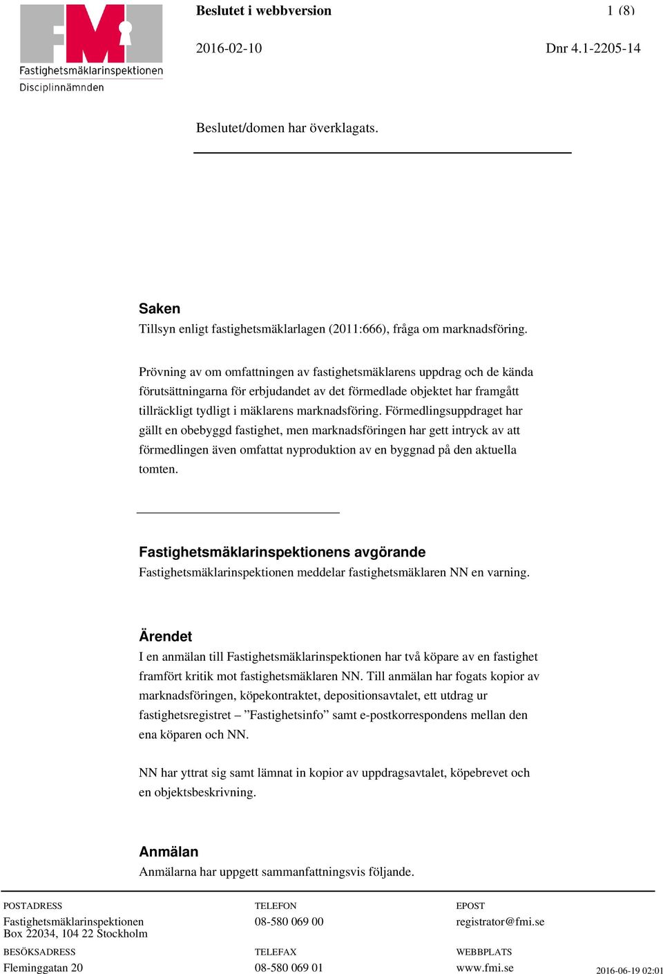 Förmedlingsuppdraget har gällt en obebyggd fastighet, men marknadsföringen har gett intryck av att förmedlingen även omfattat nyproduktion av en byggnad på den aktuella tomten.