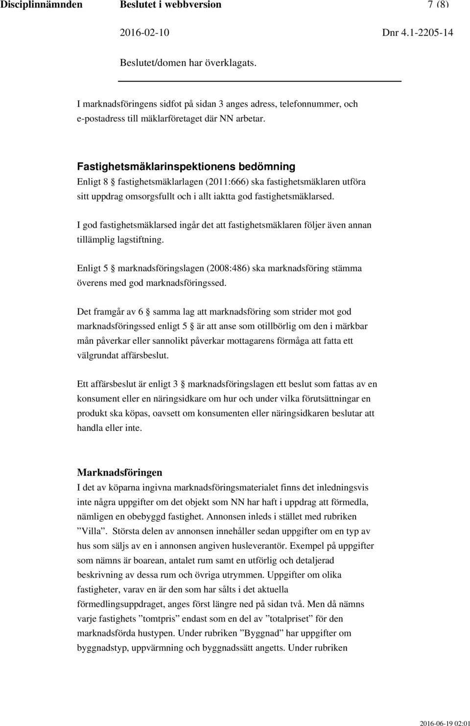 I god fastighetsmäklarsed ingår det att fastighetsmäklaren följer även annan tillämplig lagstiftning.
