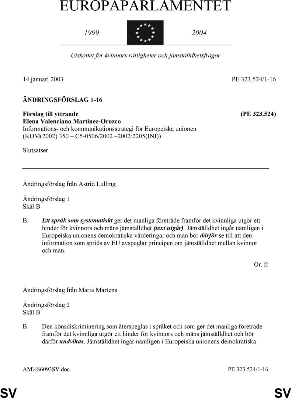 Ett språk som systematiskt ger det manliga företräde framför det kvinnliga utgör ett hinder för kvinnors och mäns jämställdhet (text utgår).