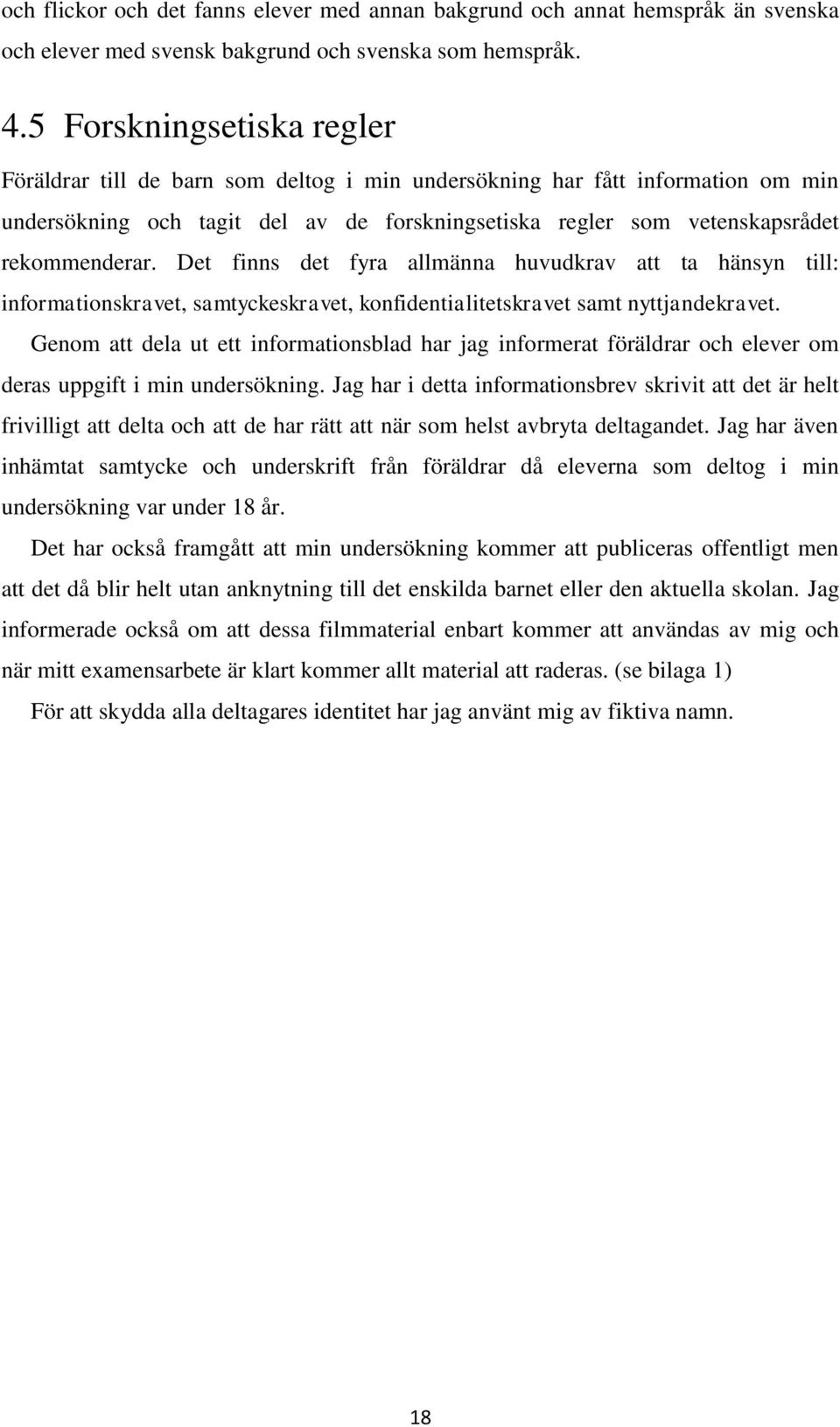 Det finns det fyra allmänna huvudkrav att ta hänsyn till: informationskravet, samtyckeskravet, konfidentialitetskravet samt nyttjandekravet.