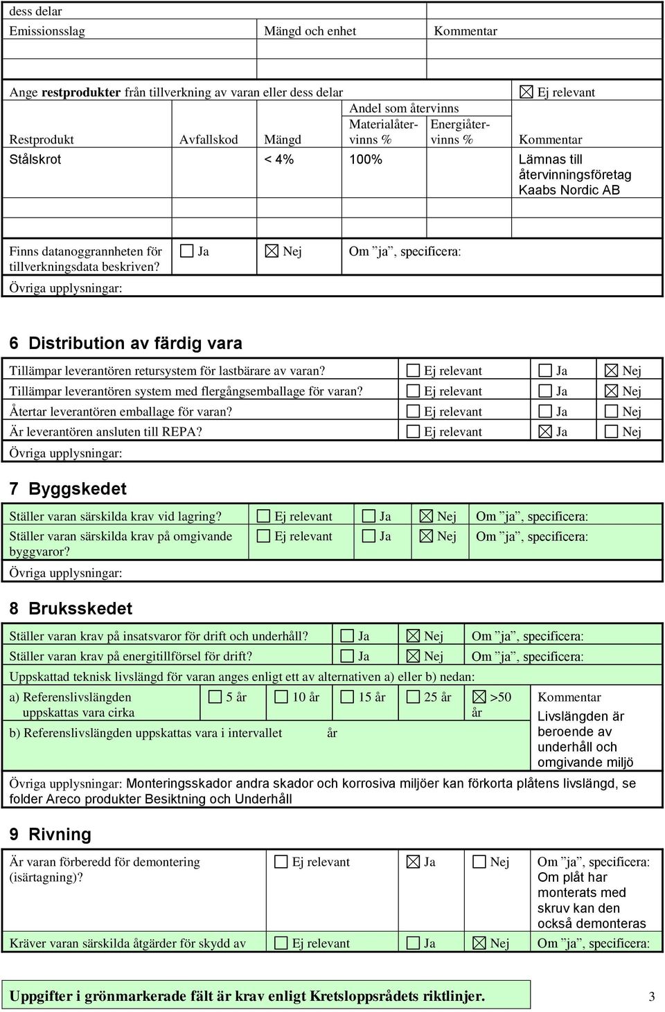 Ja Nej Om ja, specificera: 6 Distribution av färdig vara Tillämpar leverantören retursystem för lastbärare av varan? Ja Nej Tillämpar leverantören system med flergångsemballage för varan?