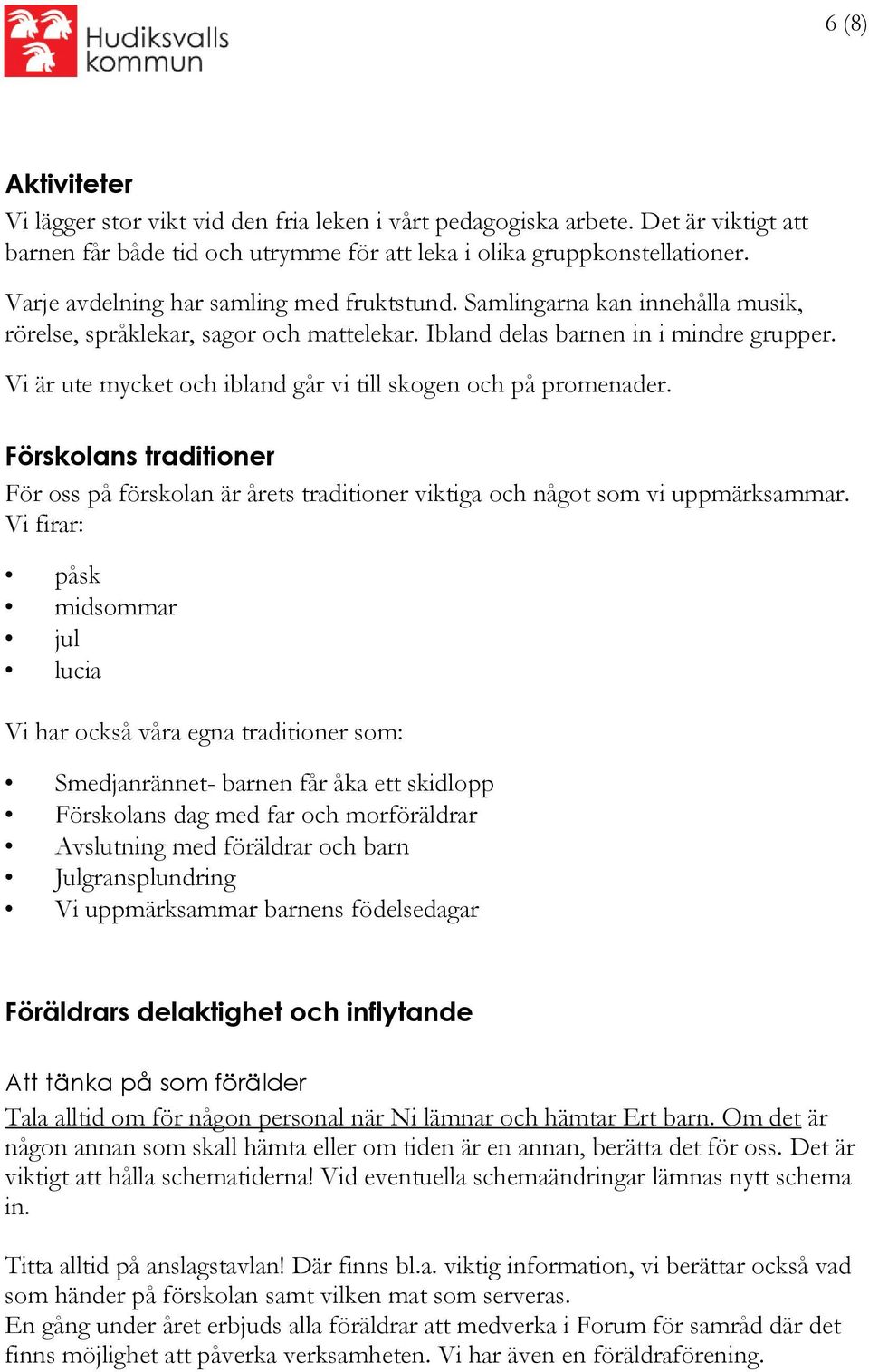 Vi är ute mycket och ibland går vi till skogen och på promenader. Förskolans traditioner För oss på förskolan är årets traditioner viktiga och något som vi uppmärksammar.