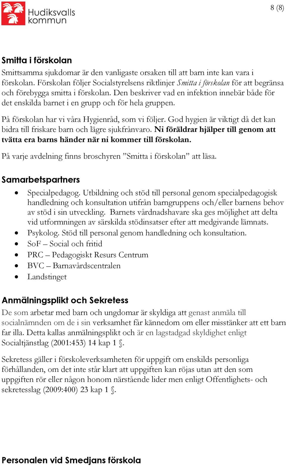 Den beskriver vad en infektion innebär både för det enskilda barnet i en grupp och för hela gruppen. På förskolan har vi våra Hygienråd, som vi följer.