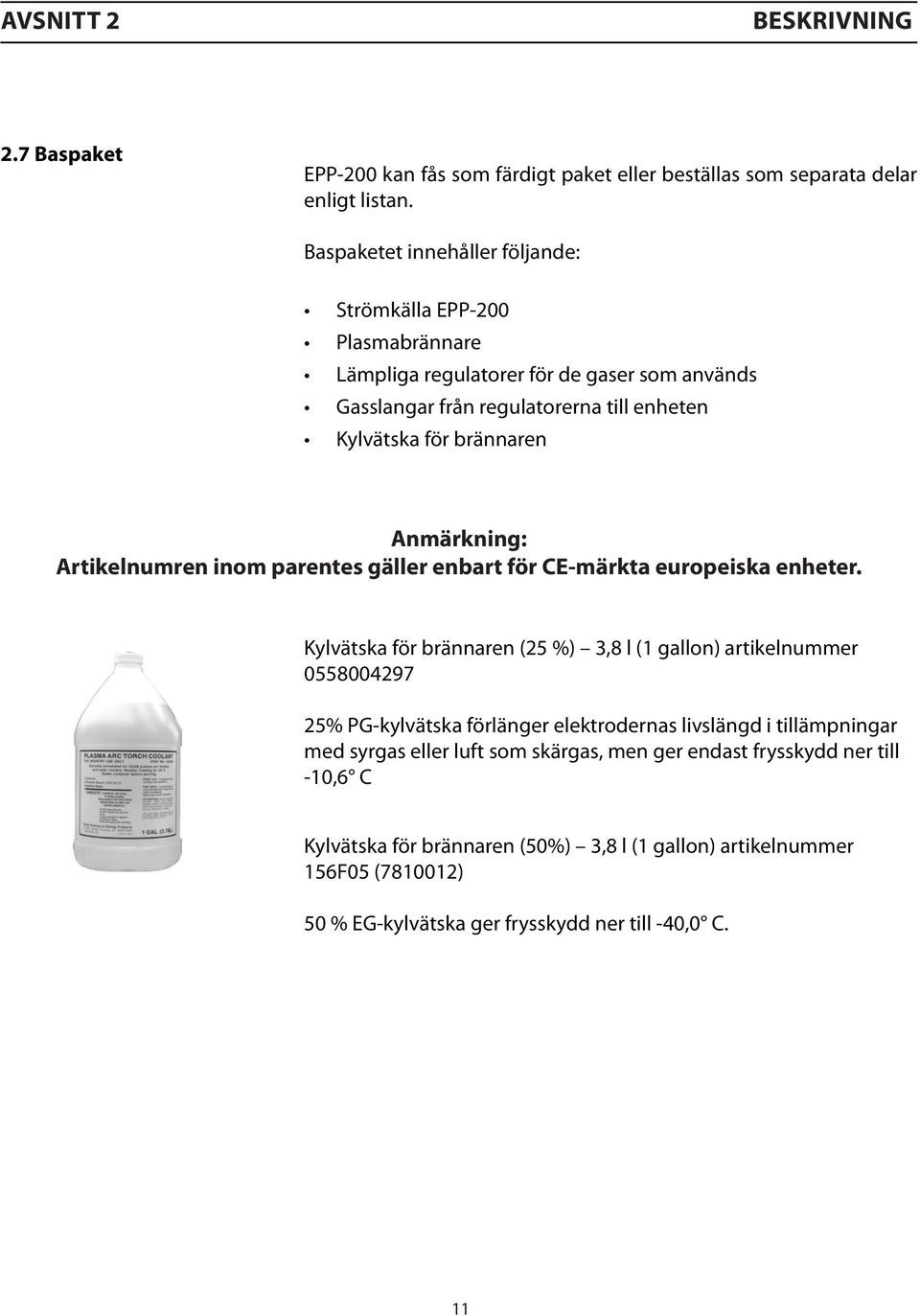 Anmärkning: Artikelnumren inom parentes gäller enbart för CE-märkta europeiska enheter.