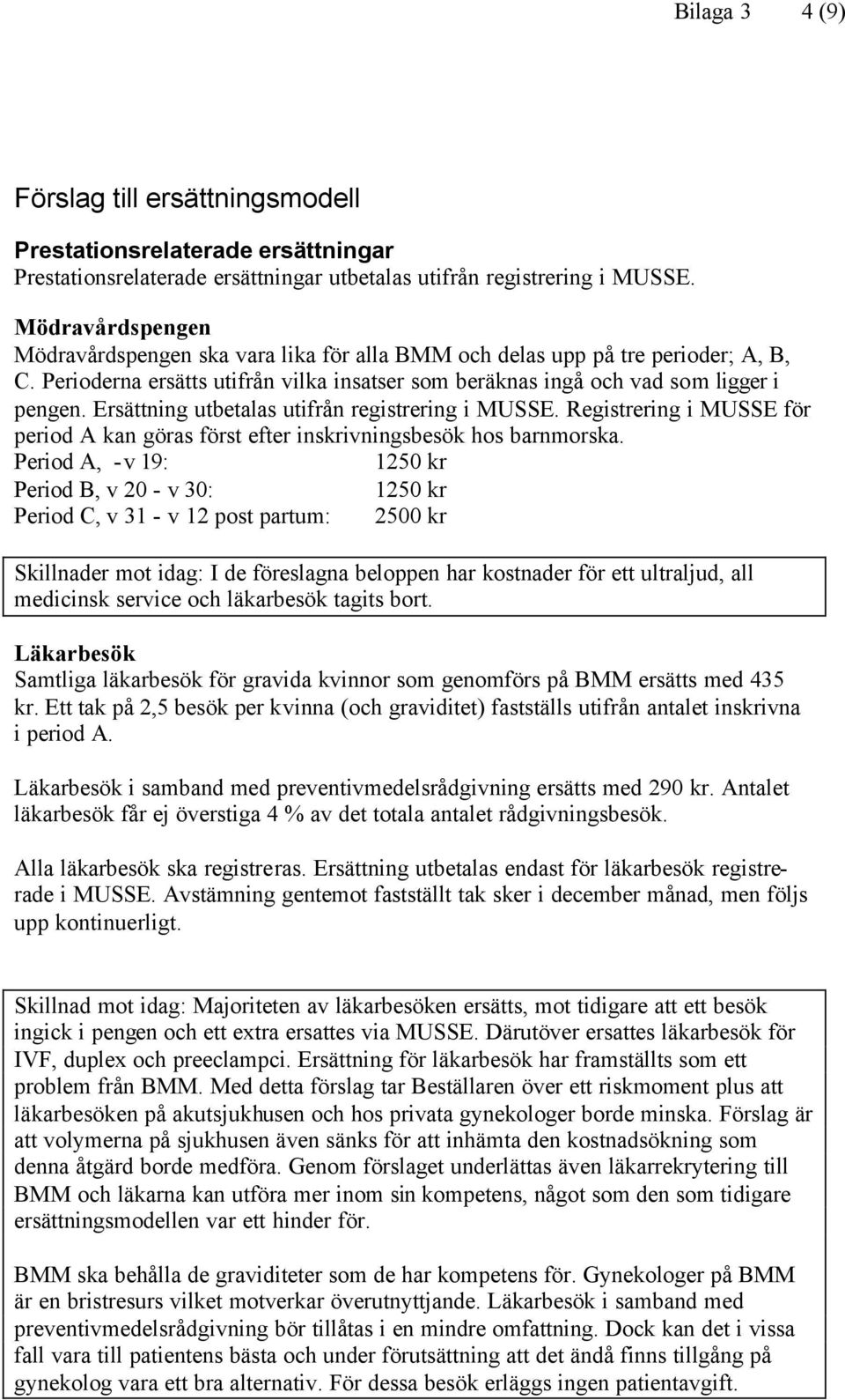 Ersättning utbetalas utifrån registrering i MUSSE. Registrering i MUSSE för period A kan göras först efter inskrivningsbesök hos barnmorska.