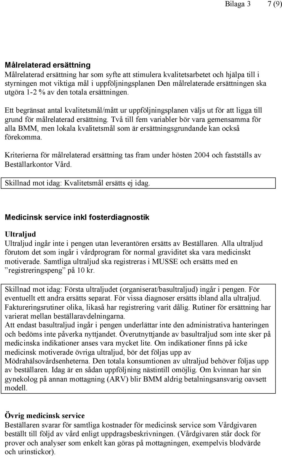 Två till fem variabler bör vara gemensamma för alla BMM, men lokala kvalitetsmål som är ersättningsgrundande kan också förekomma.
