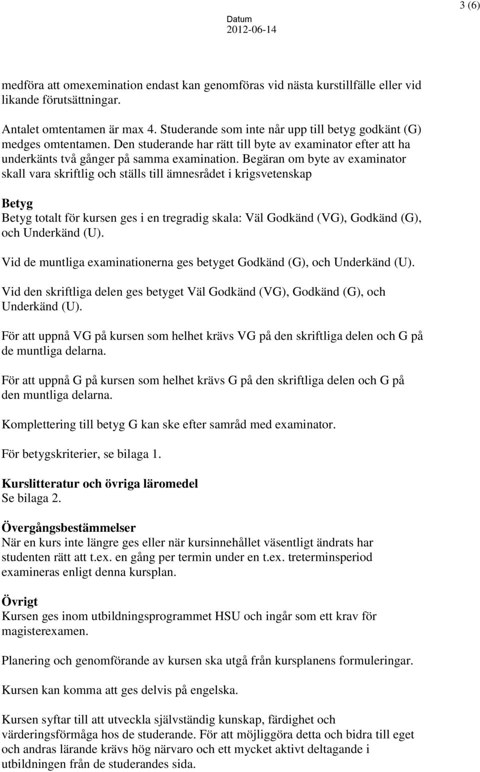 Begäran om byte av examinator skall vara skriftlig och ställs till ämnesrådet i krigsvetenskap Betyg Betyg totalt för kursen ges i en tregradig skala: Väl Godkänd (VG), Godkänd (G), och Underkänd (U).