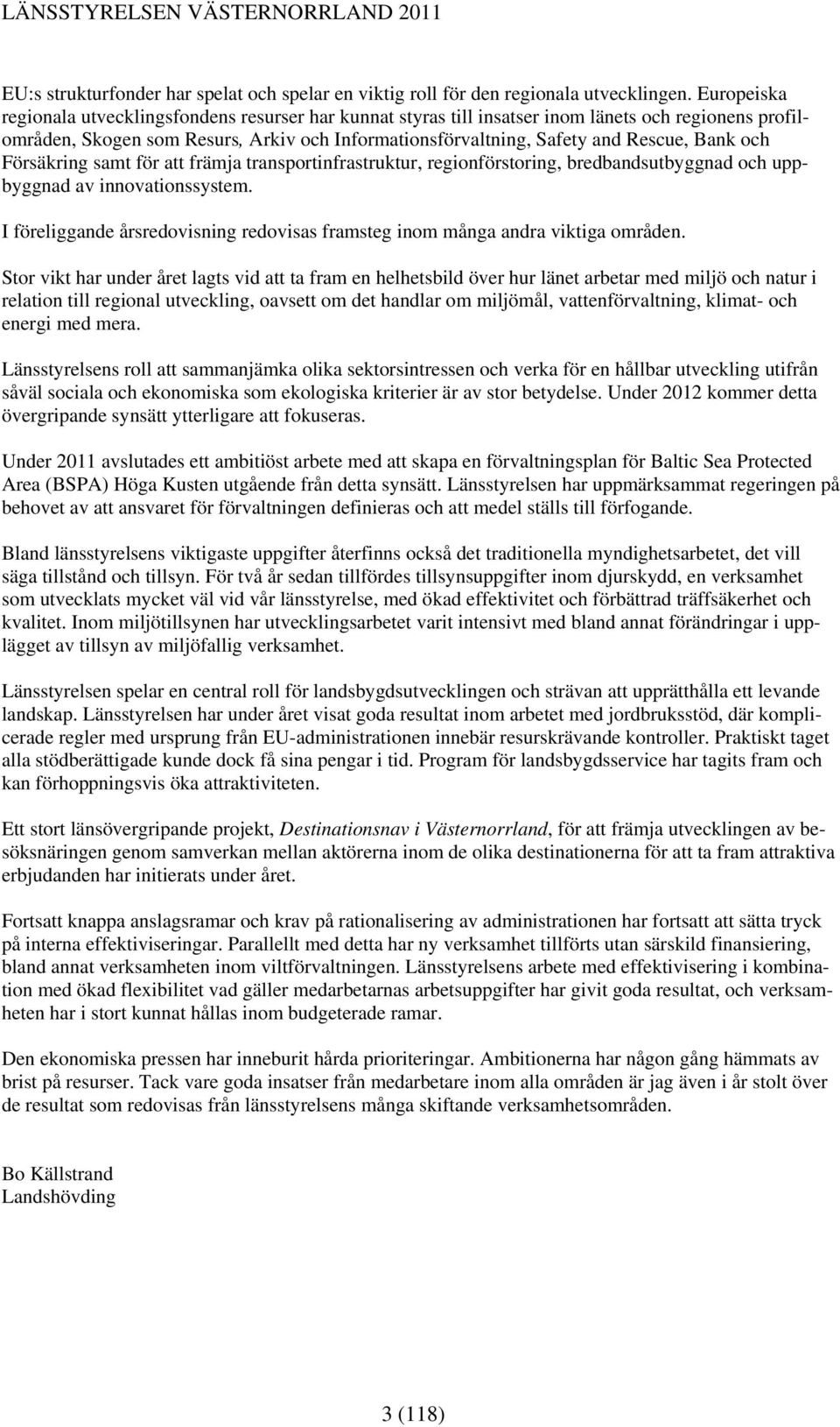 och Försäkring samt för att främja transportinfrastruktur, regionförstoring, bredbandsutbyggnad och uppbyggnad av innovationssystem.
