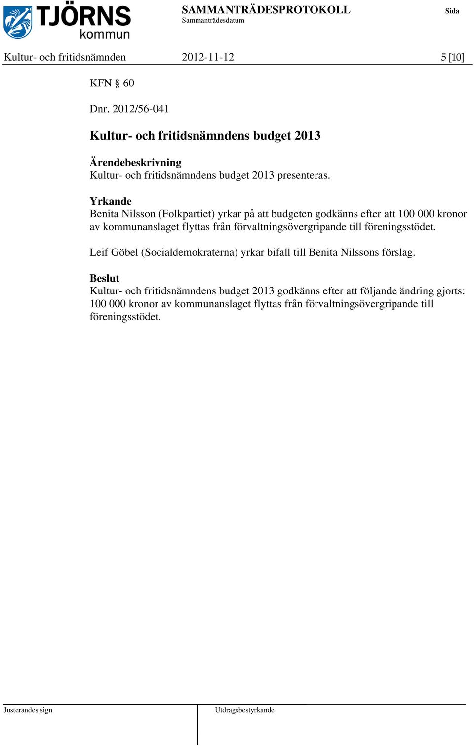 Yrkande Benita Nilsson (Folkpartiet) yrkar på att budgeten godkänns efter att 100 000 kronor av kommunanslaget flyttas från