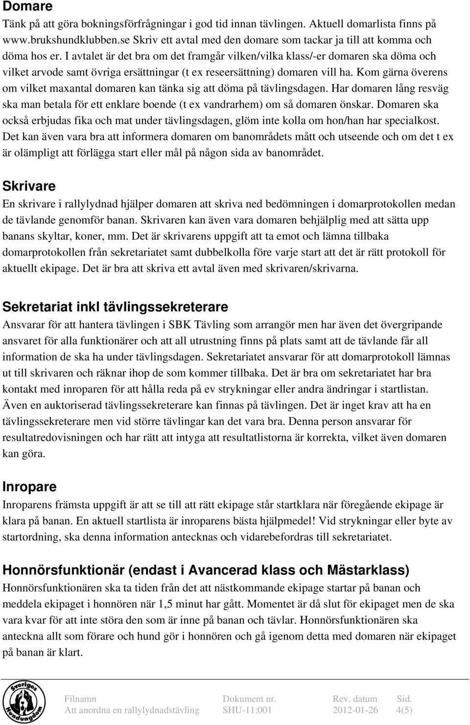 I avtalet är det bra om det framgår vilken/vilka klass/-er domaren ska döma och vilket arvode samt övriga ersättningar (t ex reseersättning) domaren vill ha.