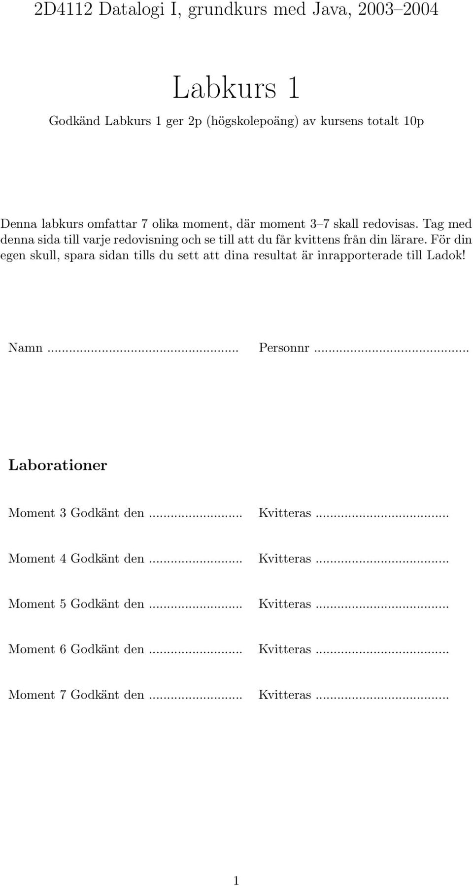 För din egen skull, spara sidan tills du sett att dina resultat är inrapporterade till Ladok! Namn... Personnr... Laborationer Moment 3Godkänt den.