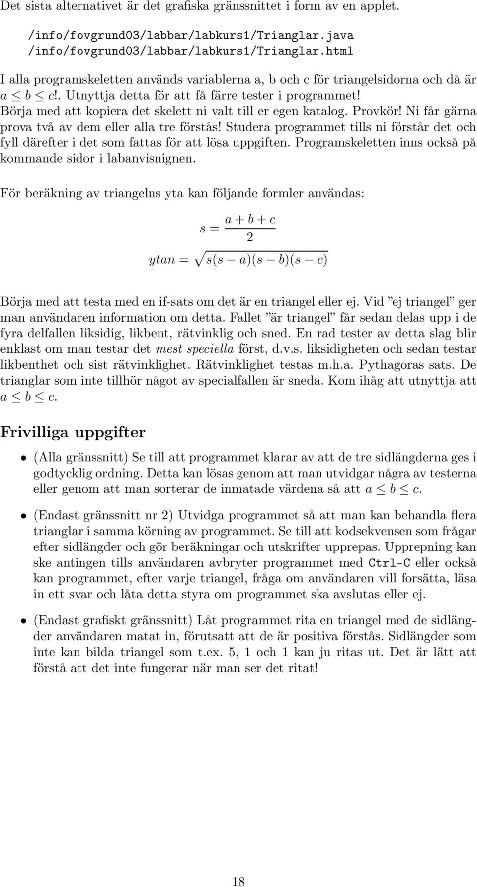 Börja med att kopiera det skelett ni valt till er egen katalog. Provkör! Ni får gärna prova två av dem eller alla tre förstås!