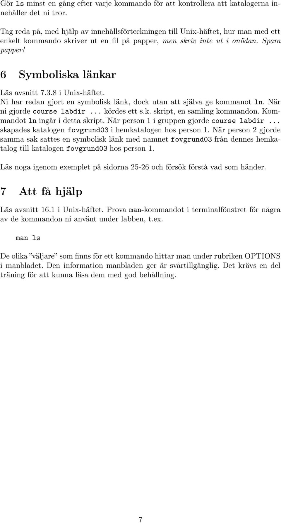 6 Symboliska länkar Läs avsnitt 7.3.8 i Unix-häftet. Ni har redan gjort en symbolisk länk, dock utan att själva ge kommanot ln. När ni gjorde course labdir... kördes ett s.k. skript, en samling kommandon.