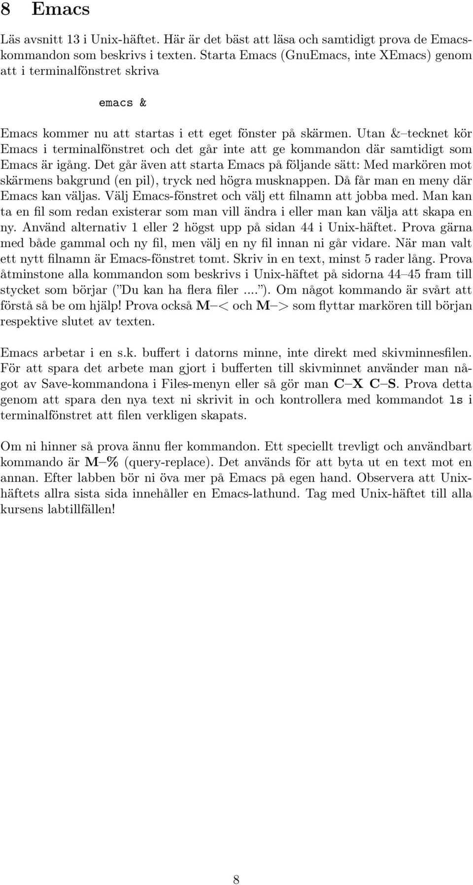 Utan & tecknet kör Emacs i terminalfönstret och det går inte att ge kommandon där samtidigt som Emacs är igång.