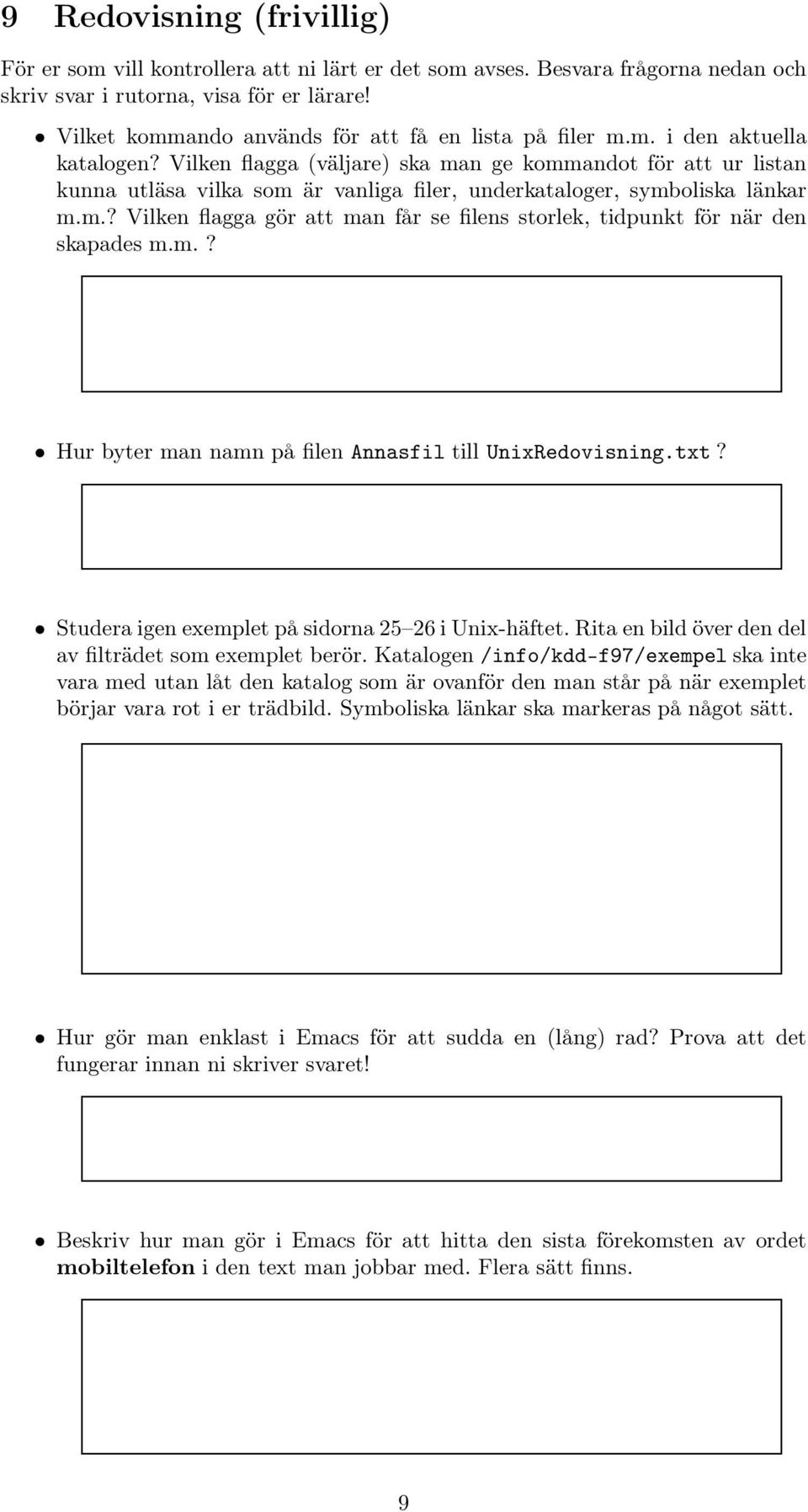 Vilken flagga (väljare) ska man ge kommandot för att ur listan kunna utläsa vilka som är vanliga filer, underkataloger, symboliska länkar m.m.? Vilken flagga gör att man får se filens storlek, tidpunkt för när den skapades m.