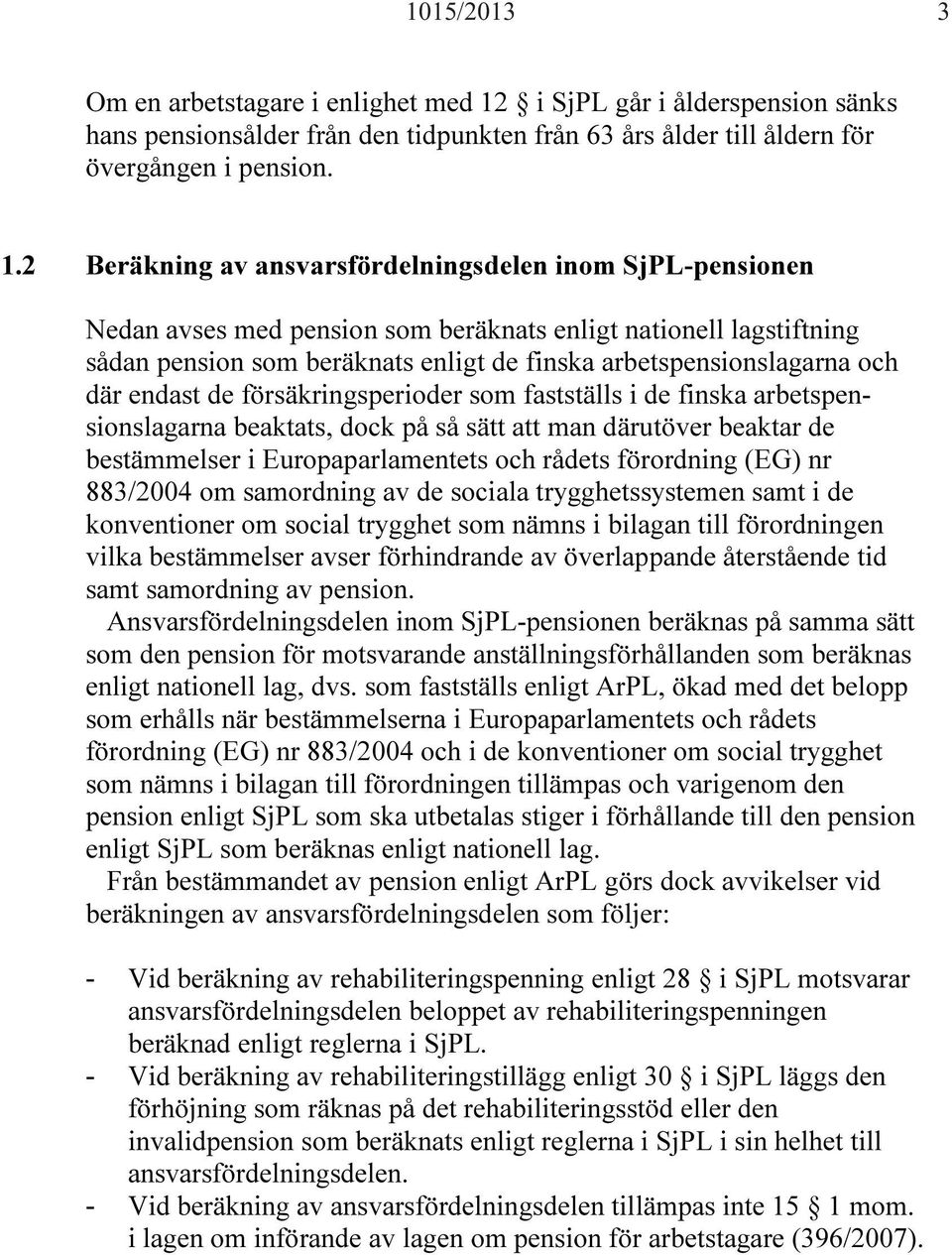 2 Beräkning av ansvarsfördelningsdelen inom SjPL-pensionen Nedan avses med pension som beräknats enligt nationell lagstiftning sådan pension som beräknats enligt de finska arbetspensionslagarna och