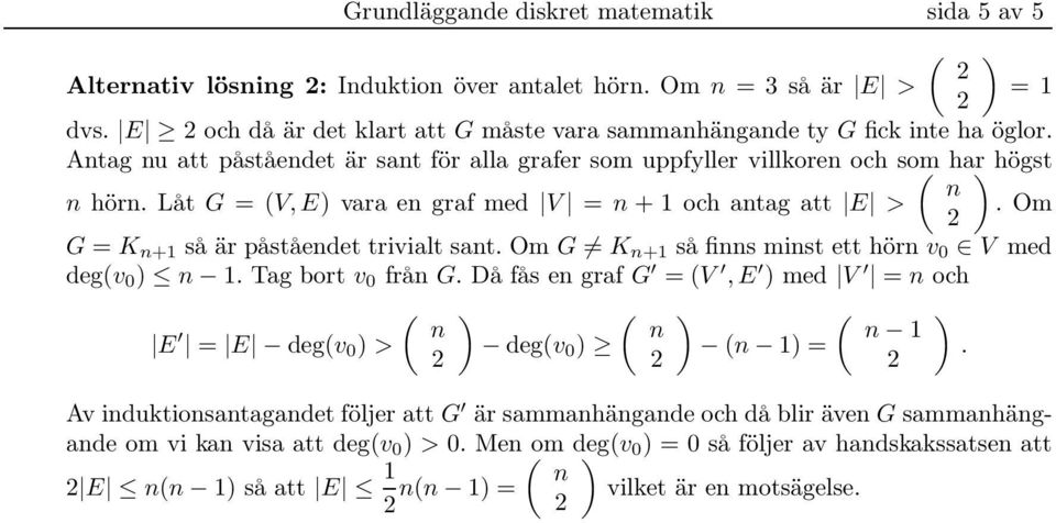 Låt G = V,E) vara e graf med V = + 1 och atag att E >. Om G = K +1 så är påståedet trivialt sat. Om G K +1 så fis mist ett hör v 0 V med degv 0 ) 1. Tag bort v 0 frå G.